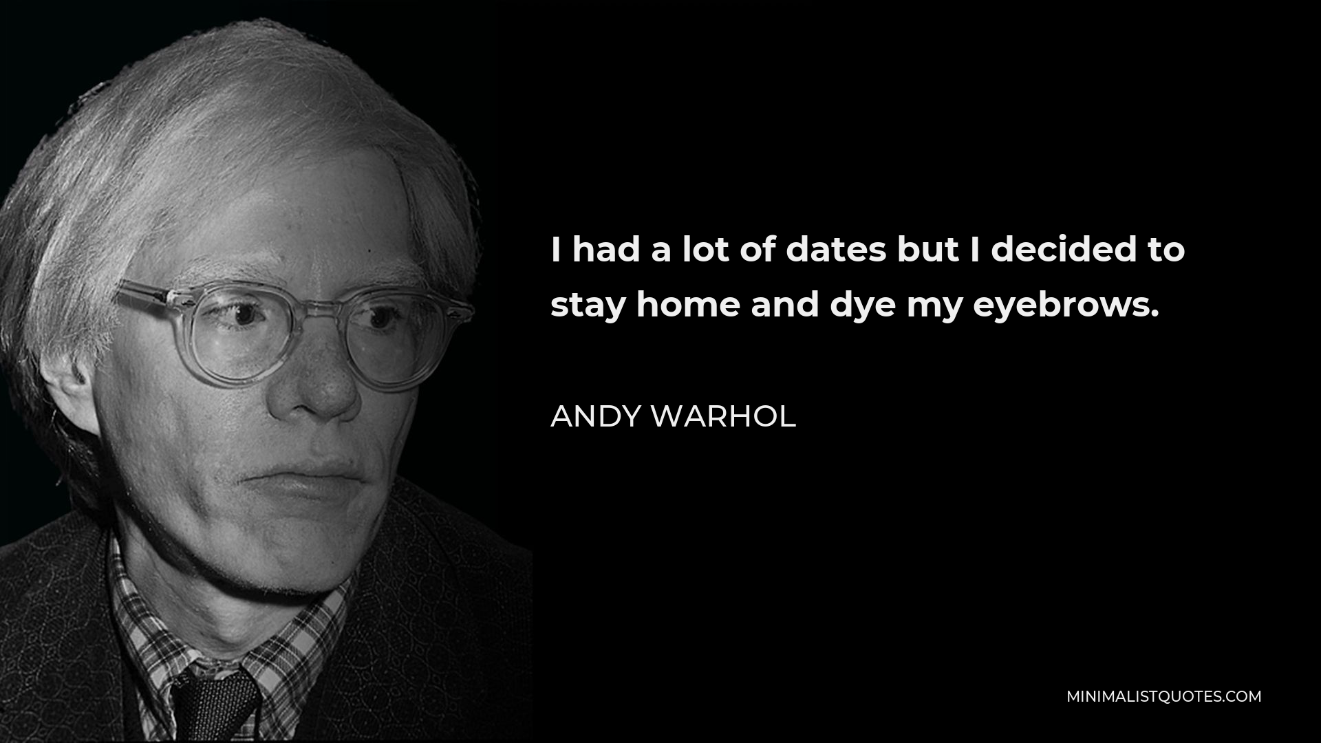 Andy Warhol Quote - I had a lot of dates but I decided to stay home and dye my eyebrows.