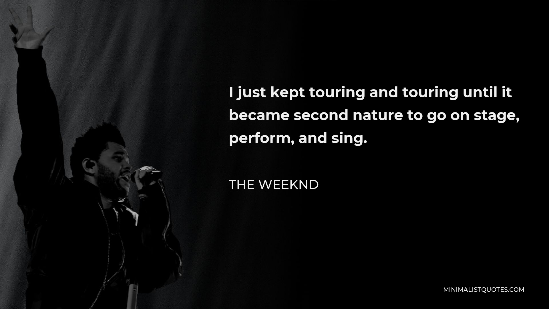 The Weeknd Quote - I just kept touring and touring until it became second nature to go on stage, perform, and sing.