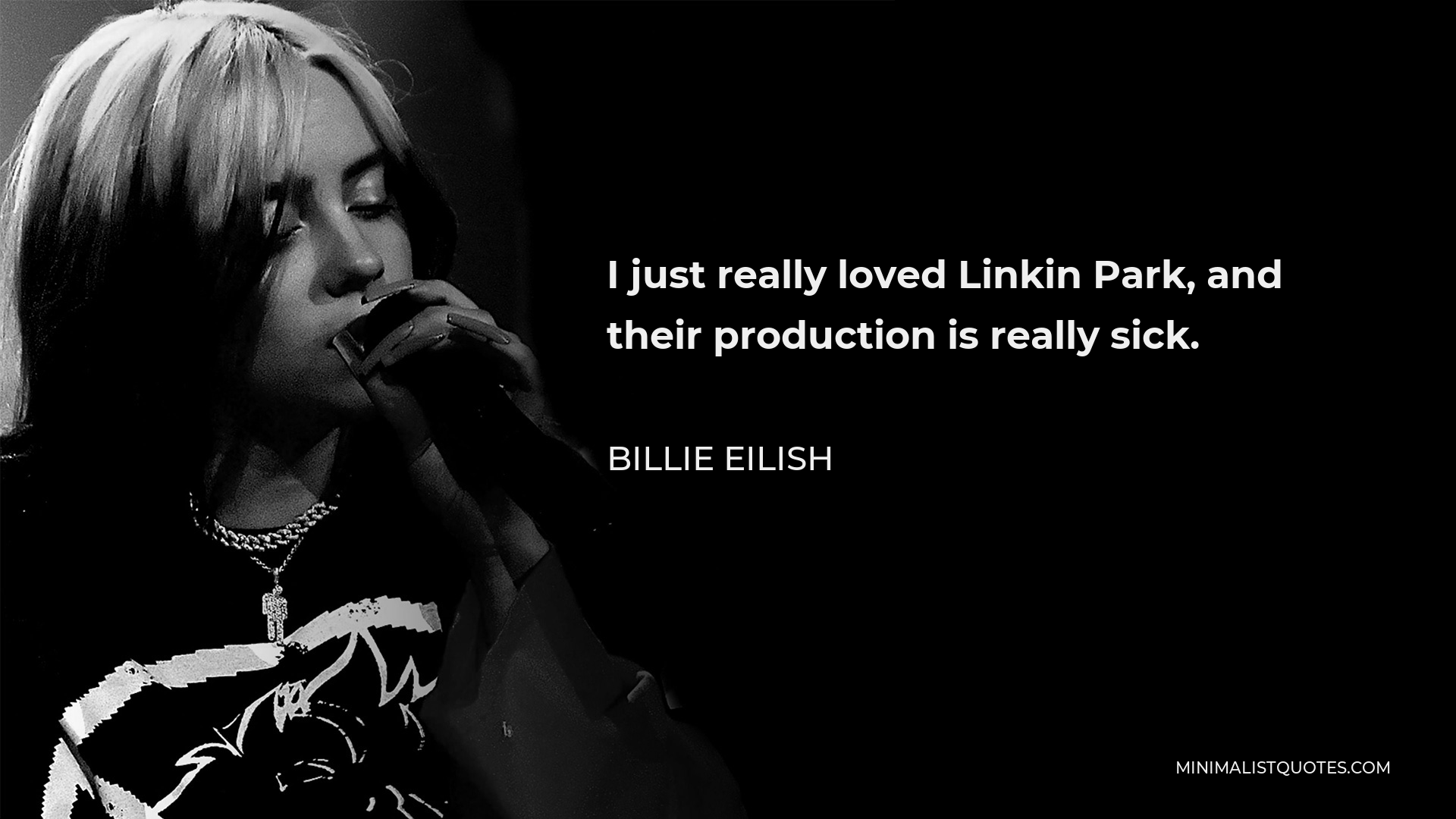 Billie Eilish Quote - I just really loved Linkin Park, and their production is really sick.