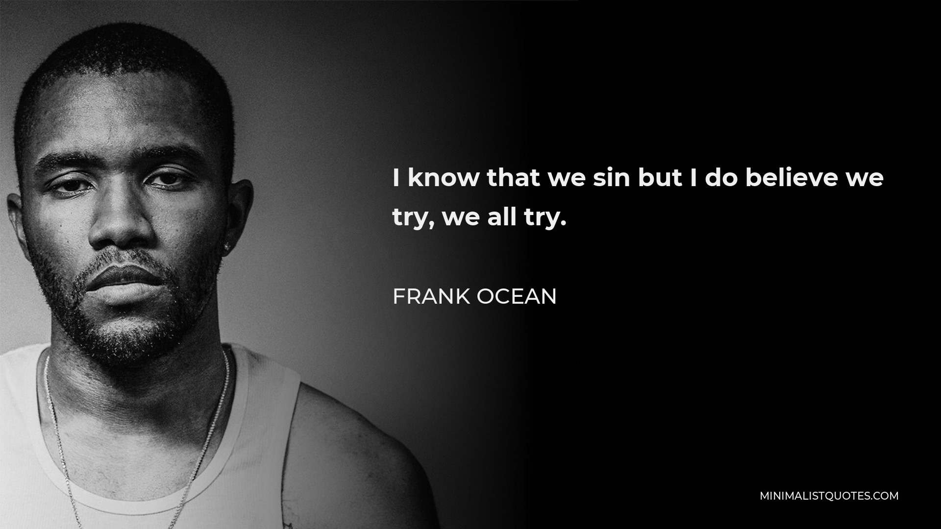 Frank Ocean Quote: I know that we sin but I do believe we try, we all try.