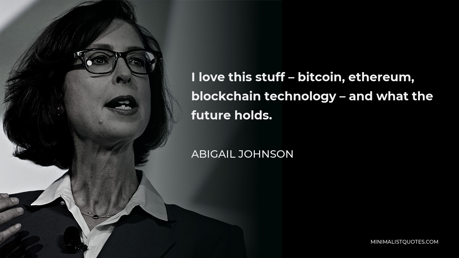 Abigail Johnson Quote - I love this stuff – bitcoin, ethereum, blockchain technology – and what the future holds.