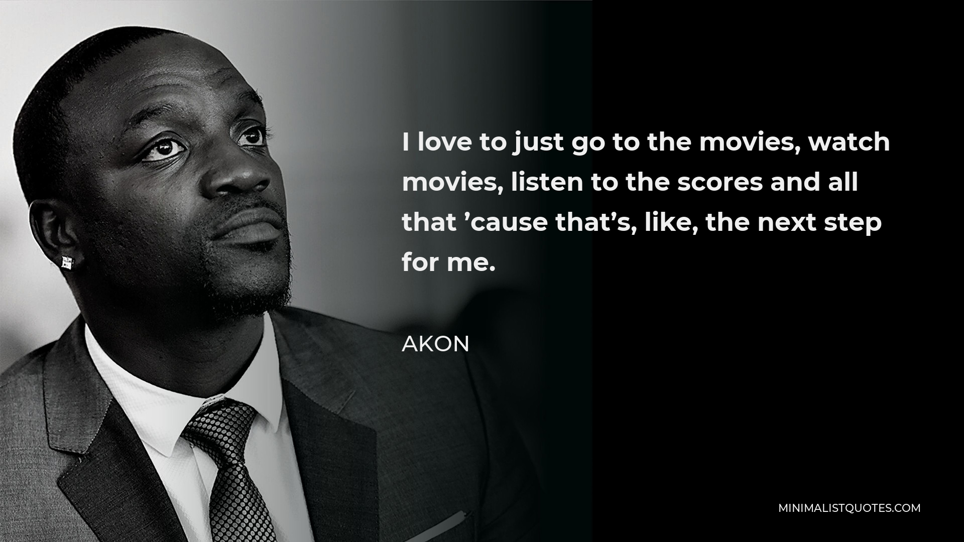 Akon Quote: I love to just go to the movies, watch movies, listen