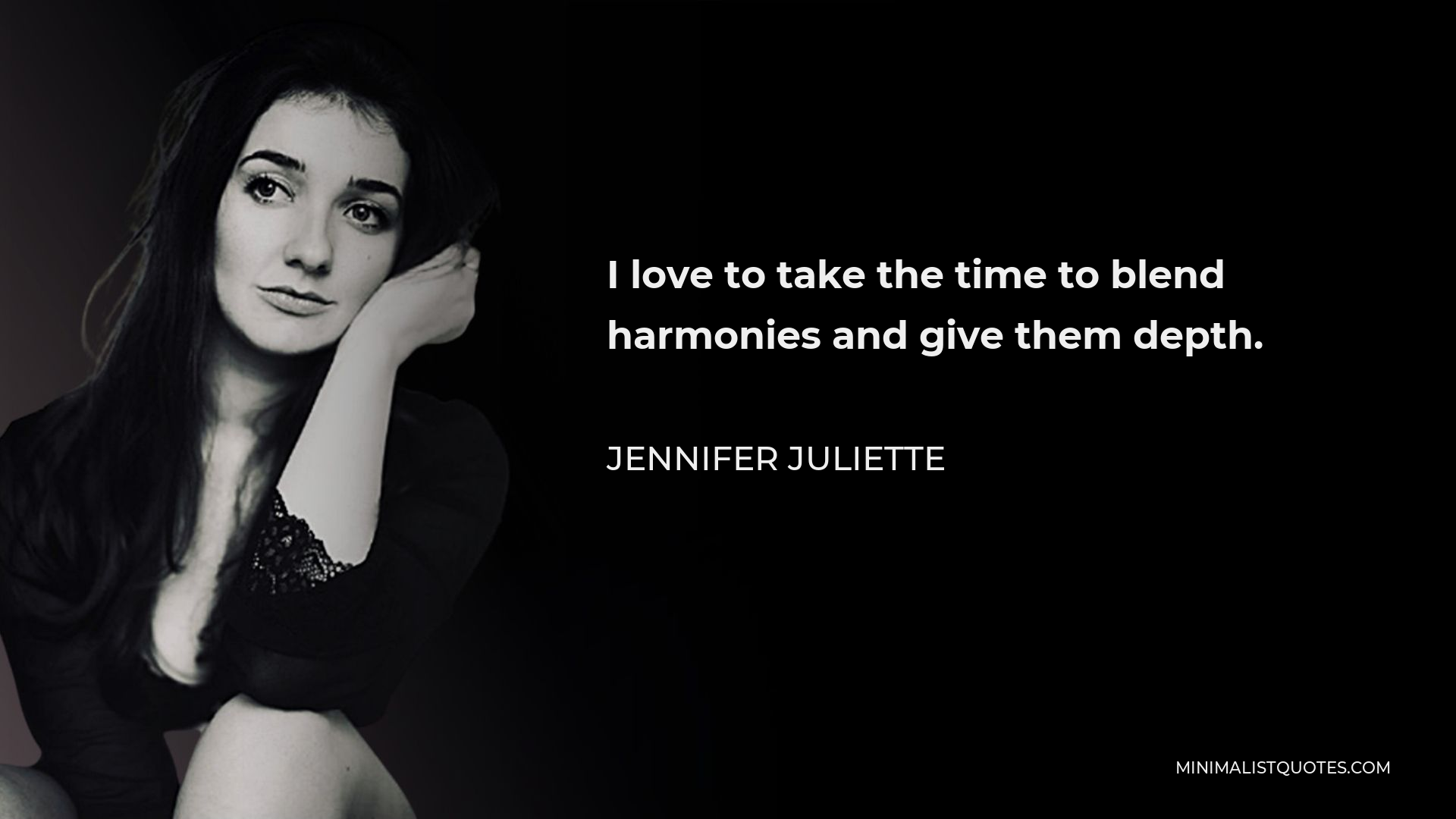Jennifer Juliette Quote - I love to take the time to blend harmonies and give them depth.