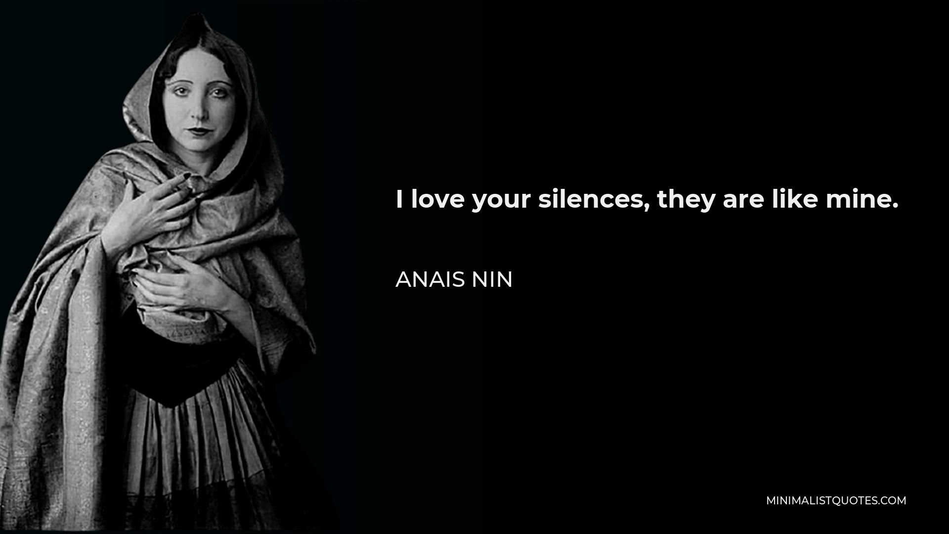 Anais Nin Quote - I love your silences, they are like mine.