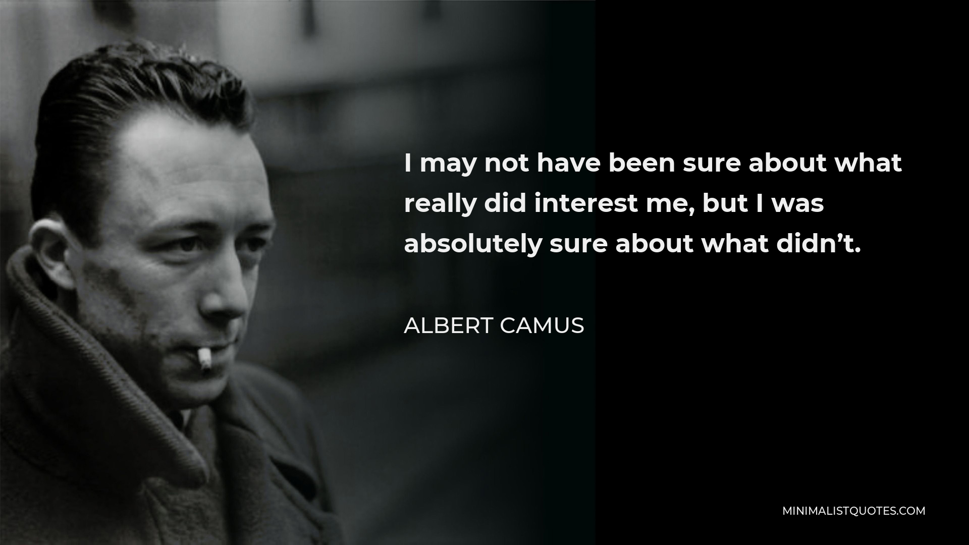 Albert Camus Quote - I may not have been sure about what really did interest me, but I was absolutely sure about what didn’t.