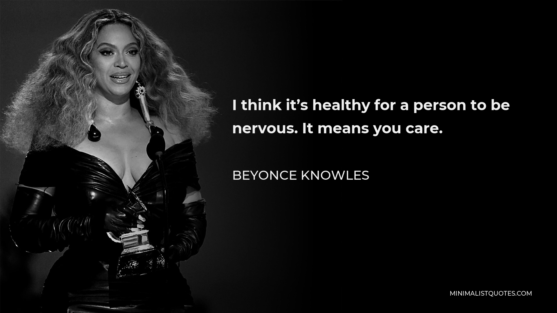 Beyonce Knowles Quote - I think it’s healthy for a person to be nervous. It means you care.
