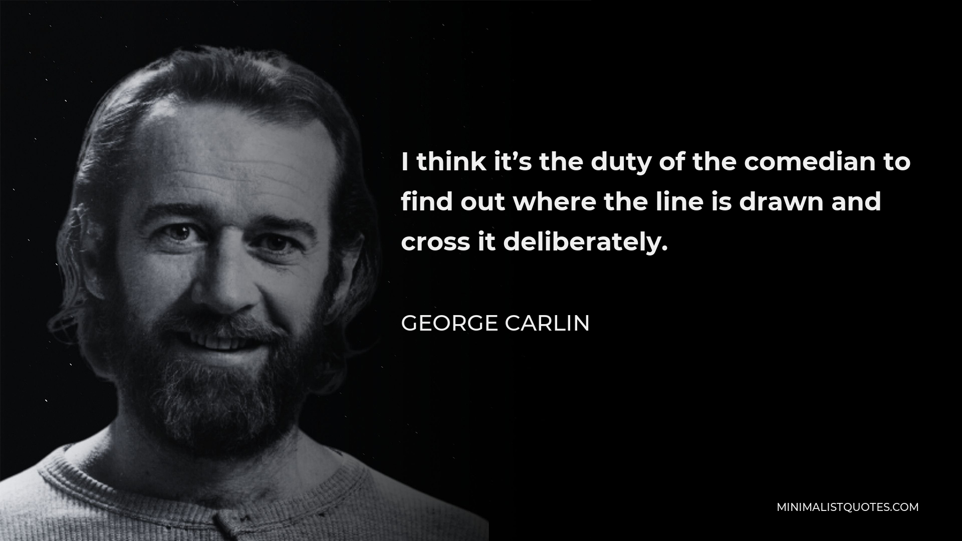 George Carlin Quote - I think it’s the duty of the comedian to find out where the line is drawn and cross it deliberately.