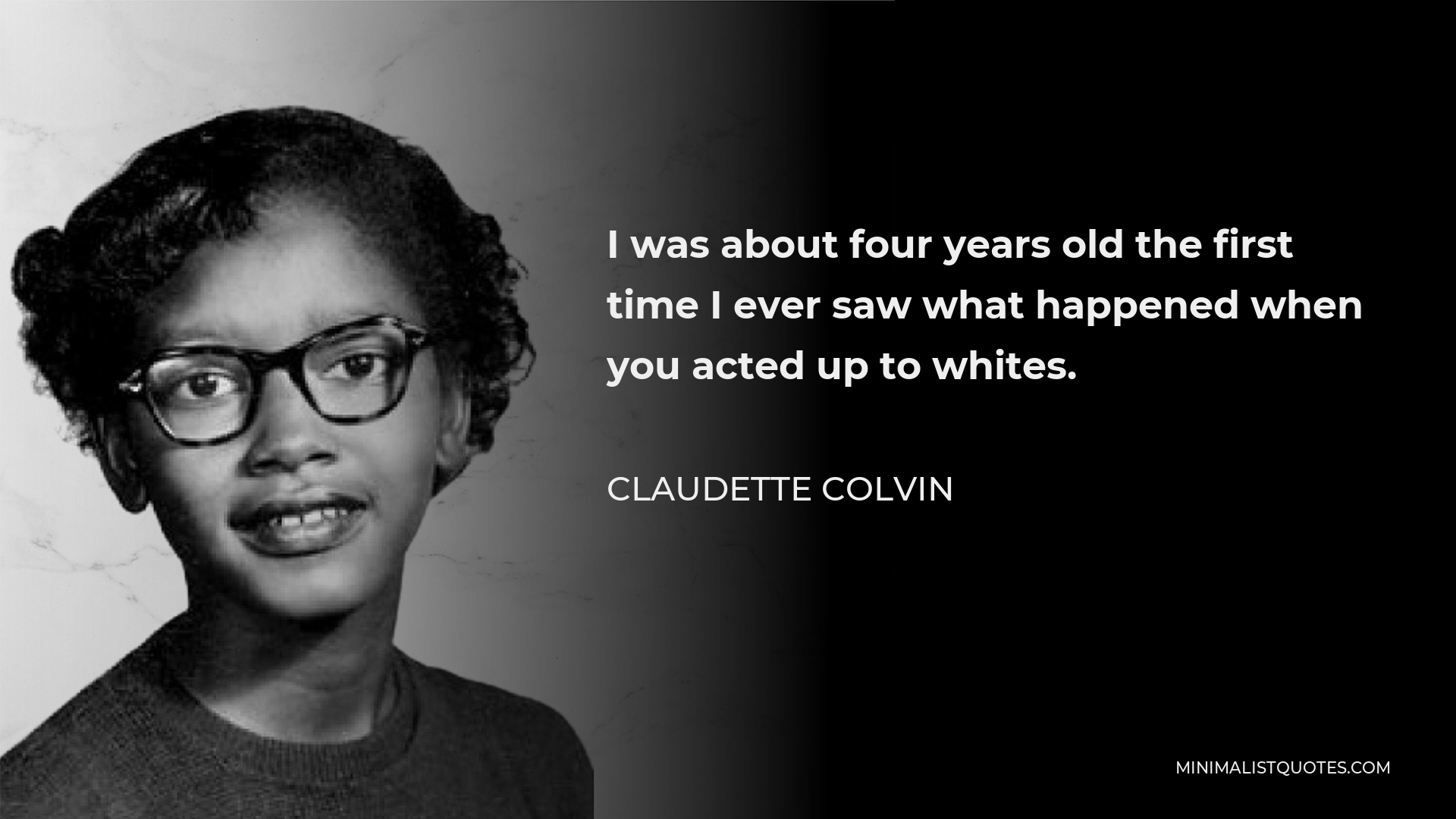 Claudette Colvin Quote - I was about four years old the first time I ever saw what happened when you acted up to whites.