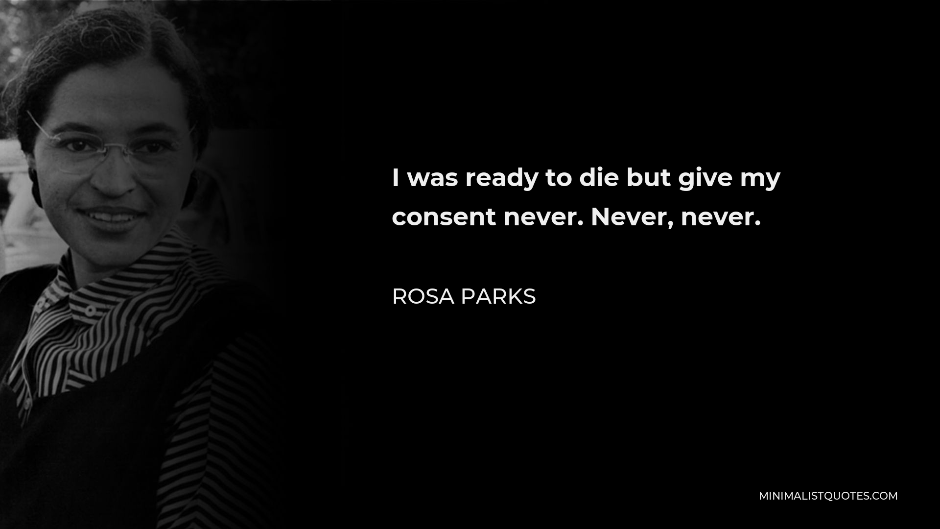 Rosa Parks Quote - I was ready to die but give my consent never. Never, never.