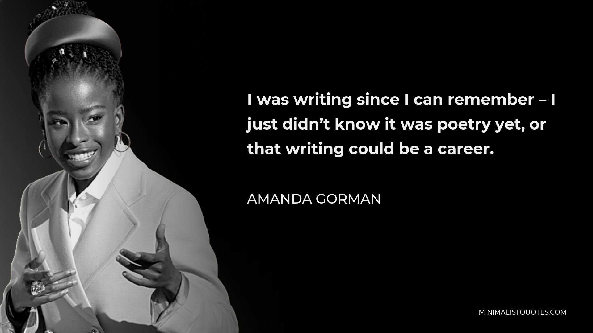 Amanda Gorman Quote - I was writing since I can remember – I just didn’t know it was poetry yet, or that writing could be a career.
