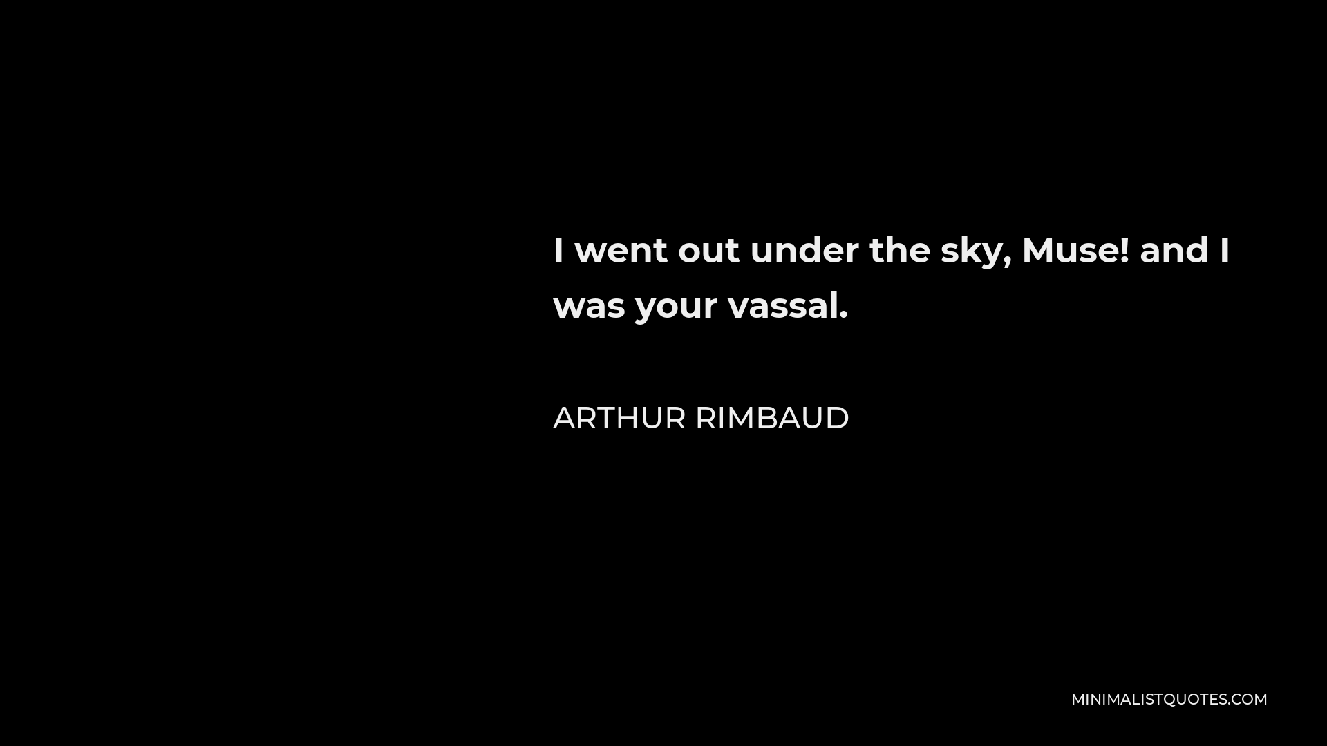 Arthur Rimbaud Quote - I went out under the sky, Muse! and I was your vassal.