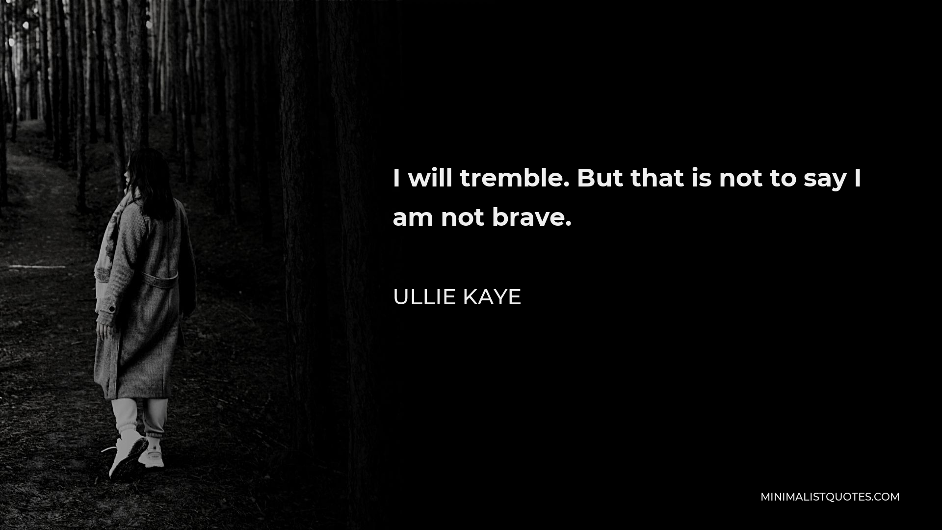 Ullie Kaye Quote - I will tremble. But that is not to say I am not brave.