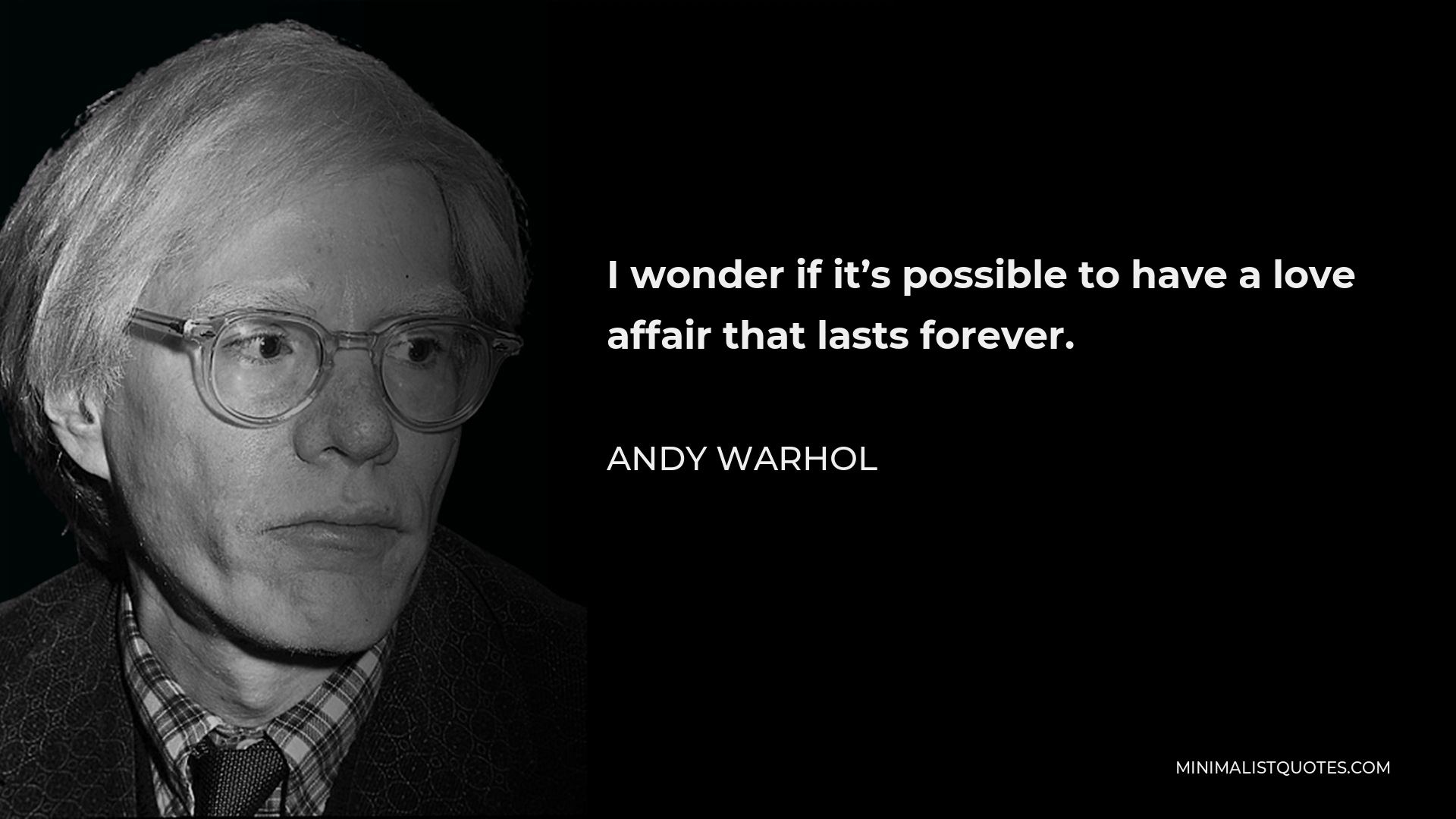 Andy Warhol Quote - I wonder if it’s possible to have a love affair that lasts forever.