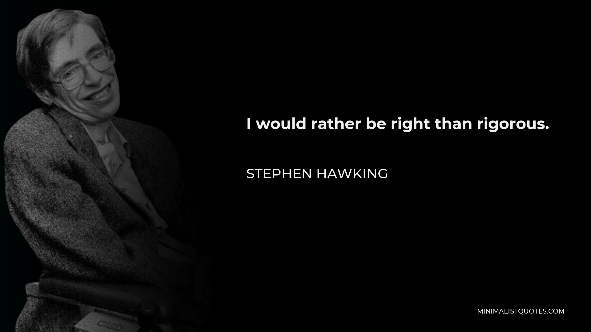 Stephen Hawking Quote - I would rather be right than rigorous.