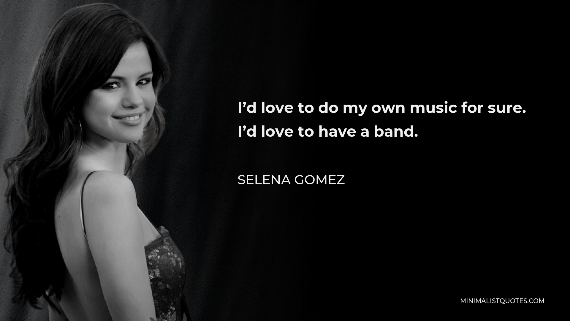Selena Gomez Quote - I’d love to do my own music for sure. I’d love to have a band.