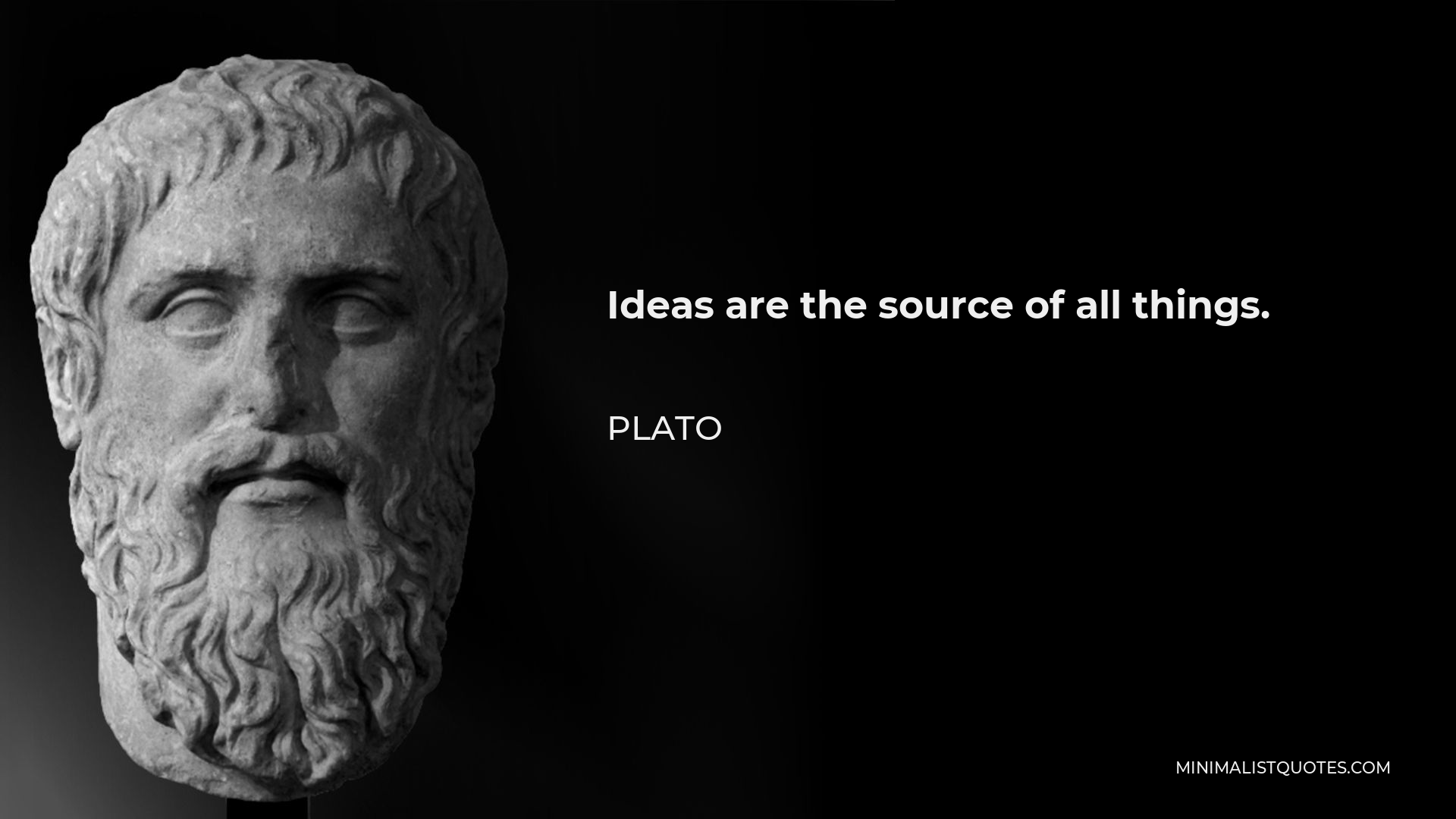 Plato Quote - Ideas are the source of all things.