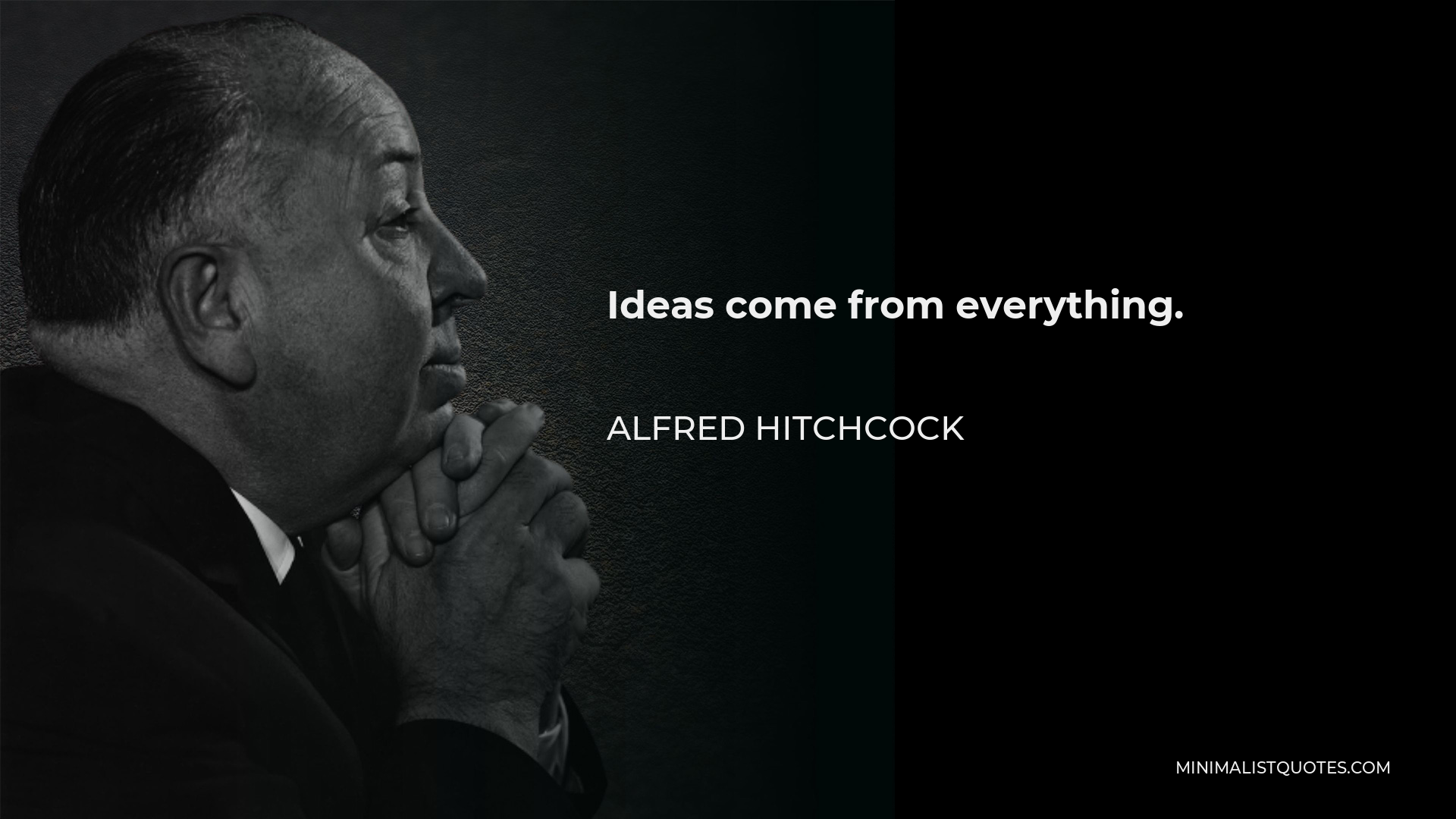 Alfred Hitchcock Quote - Ideas come from everything.