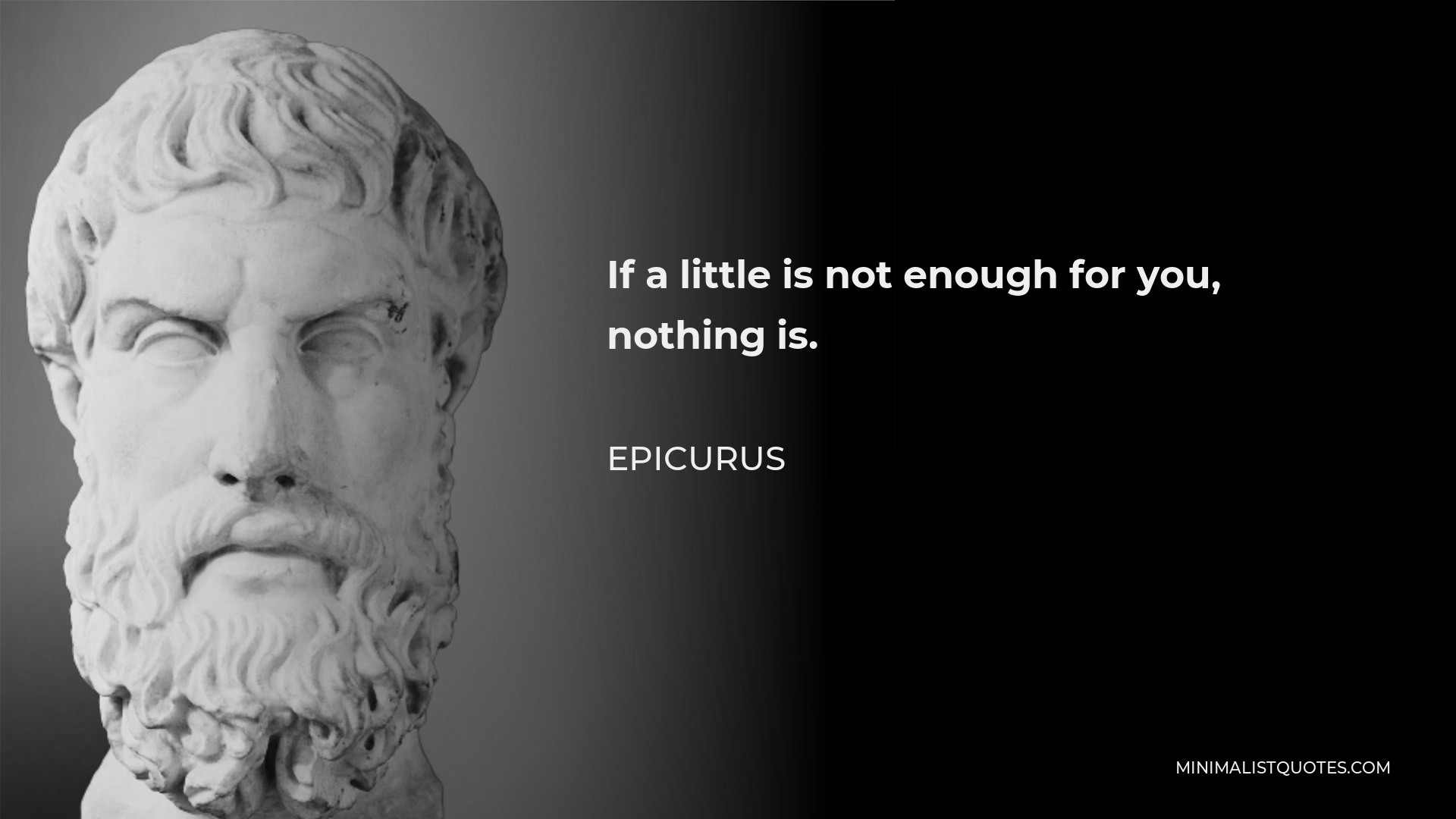 Epicurus Quote - If a little is not enough for you, nothing is.