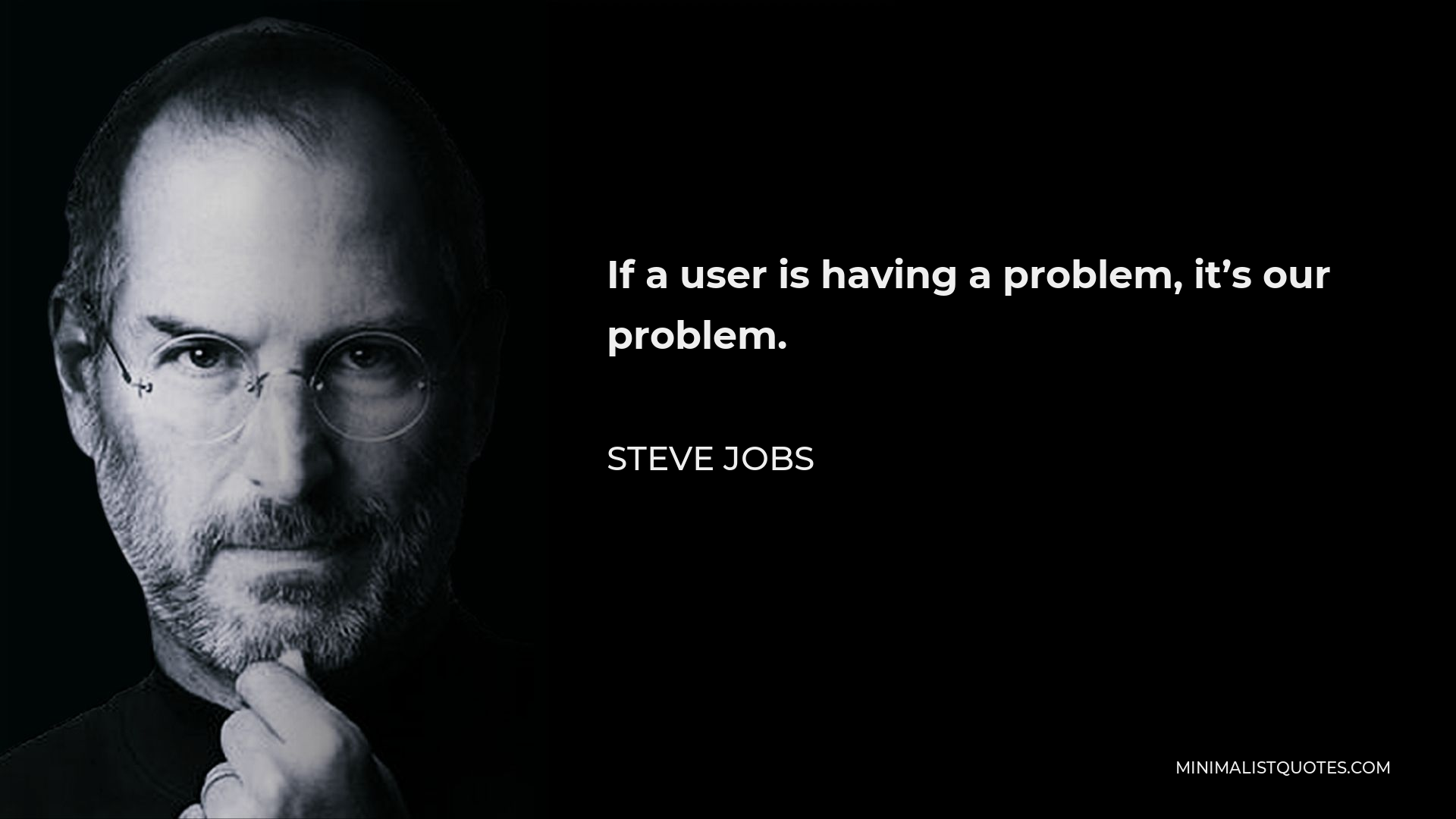 Steve Jobs Quote - If a user is having a problem, it’s our problem.