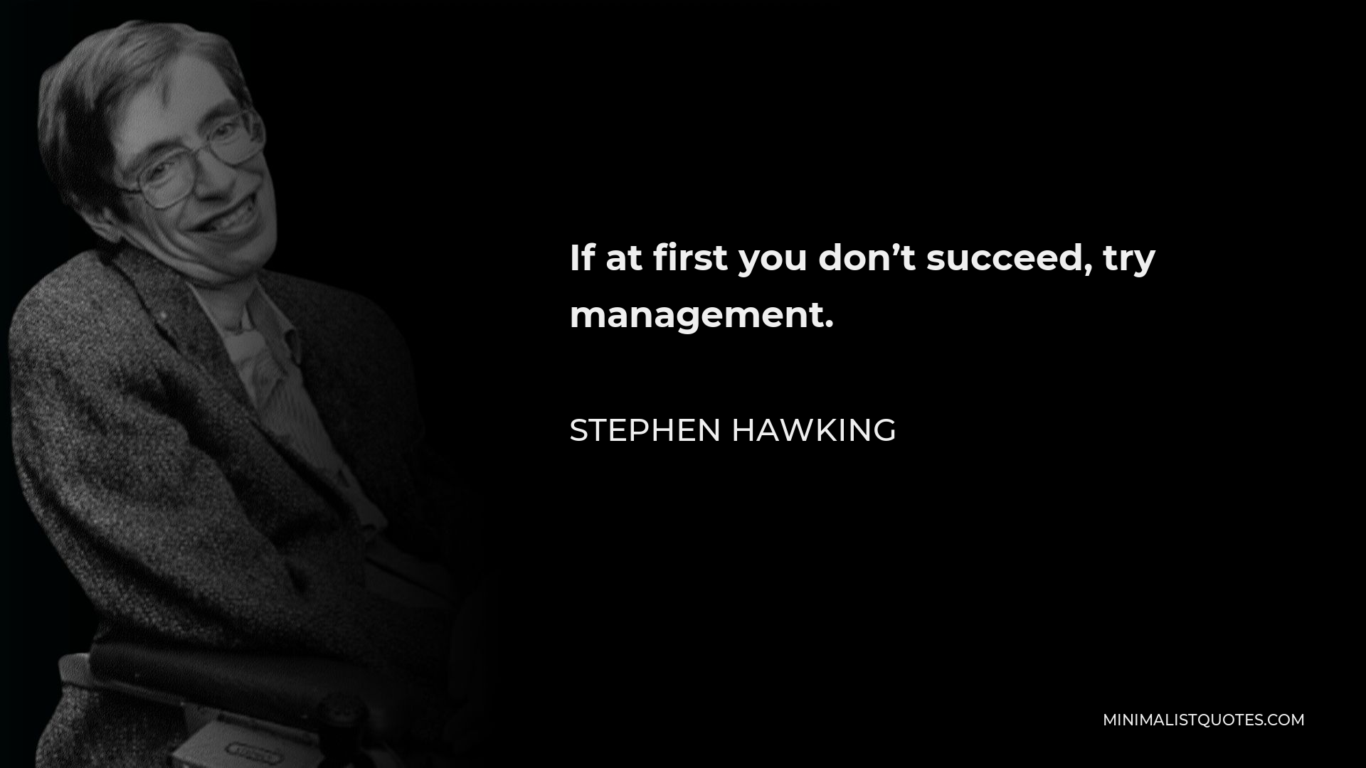 Stephen Hawking Quote - If at first you don’t succeed, try management.