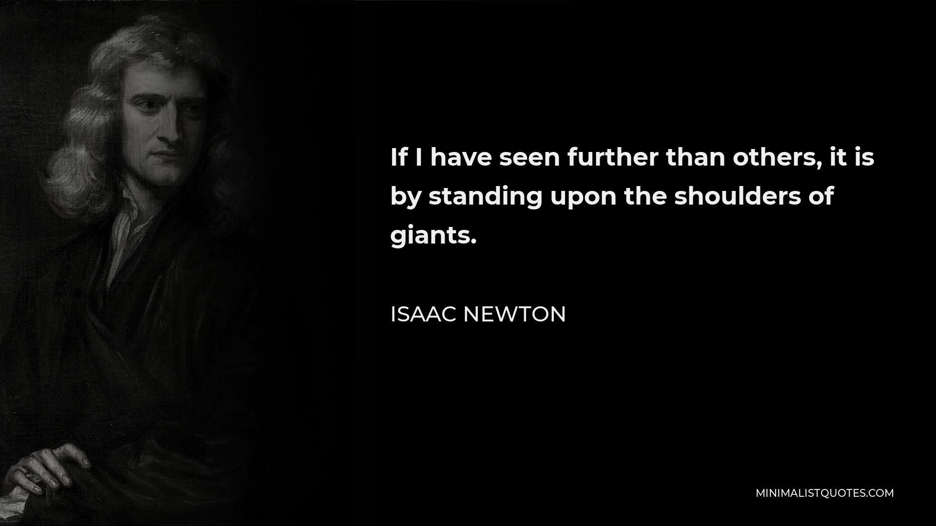 Isaac Newton Quote - If I have seen further than others, it is by standing upon the shoulders of giants.
