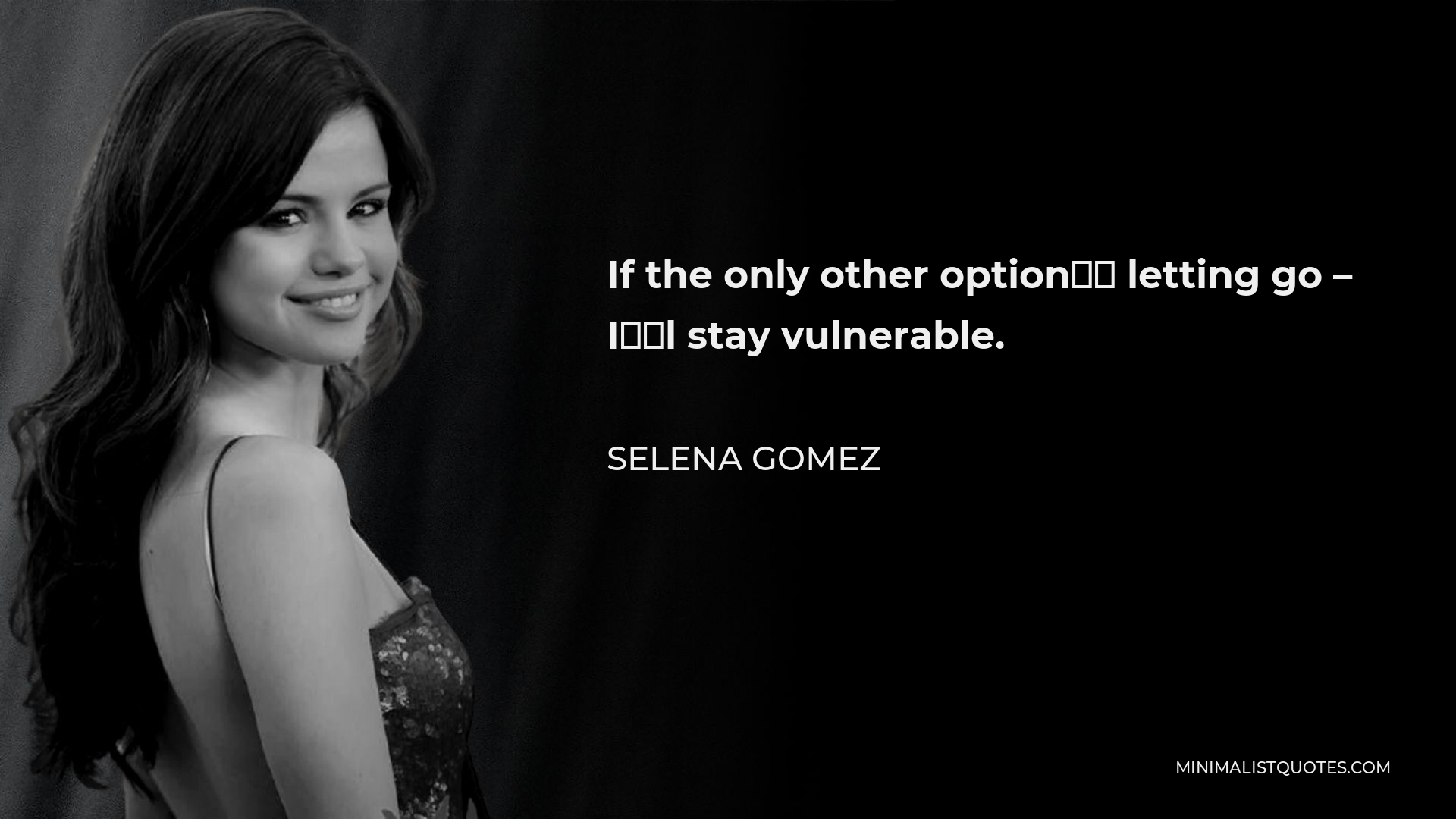 Selena Gomez Quote - If the only other option’s letting go – I’ll stay vulnerable.