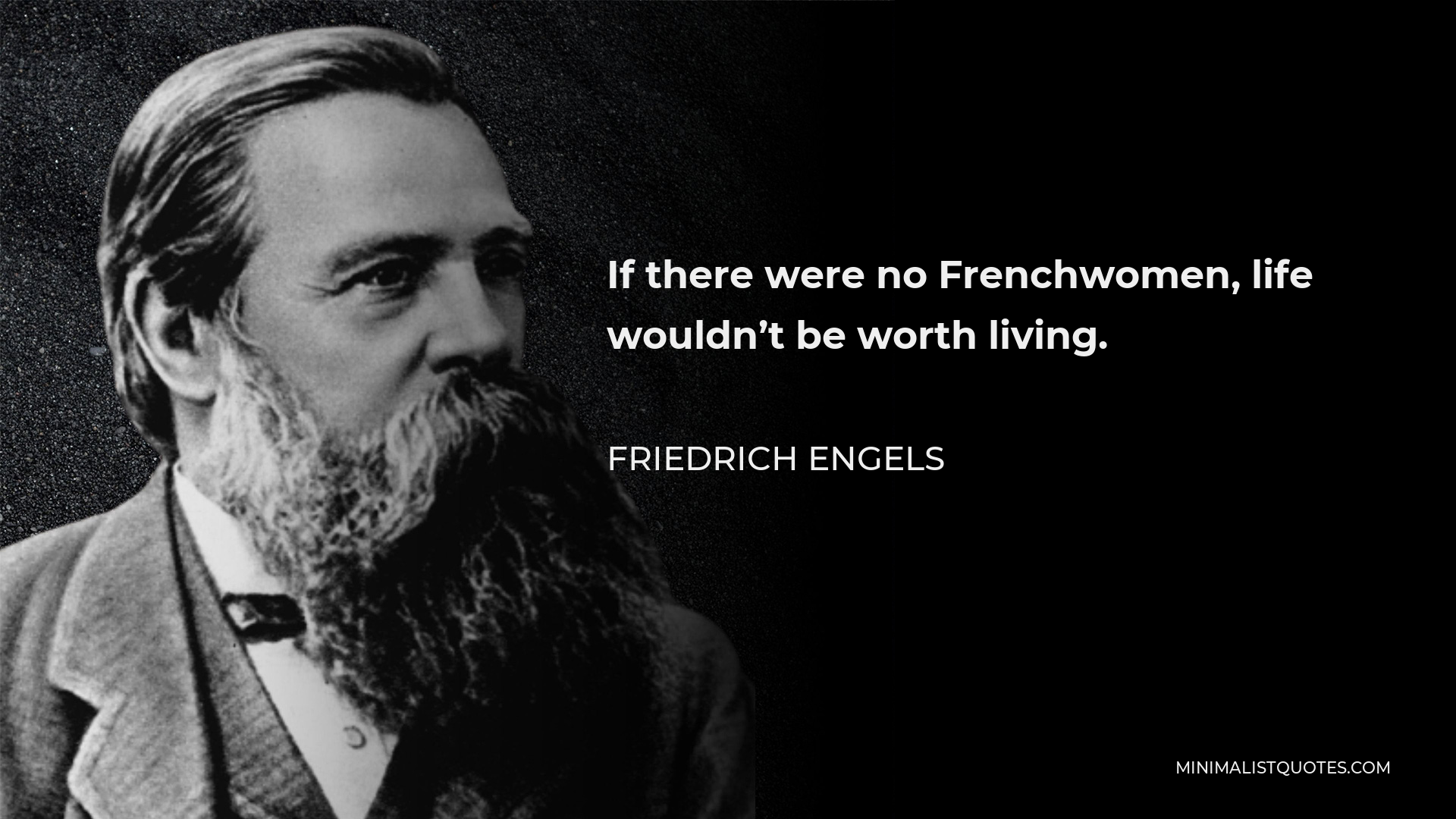 Friedrich Engels Quote - If there were no Frenchwomen, life wouldn’t be worth living.