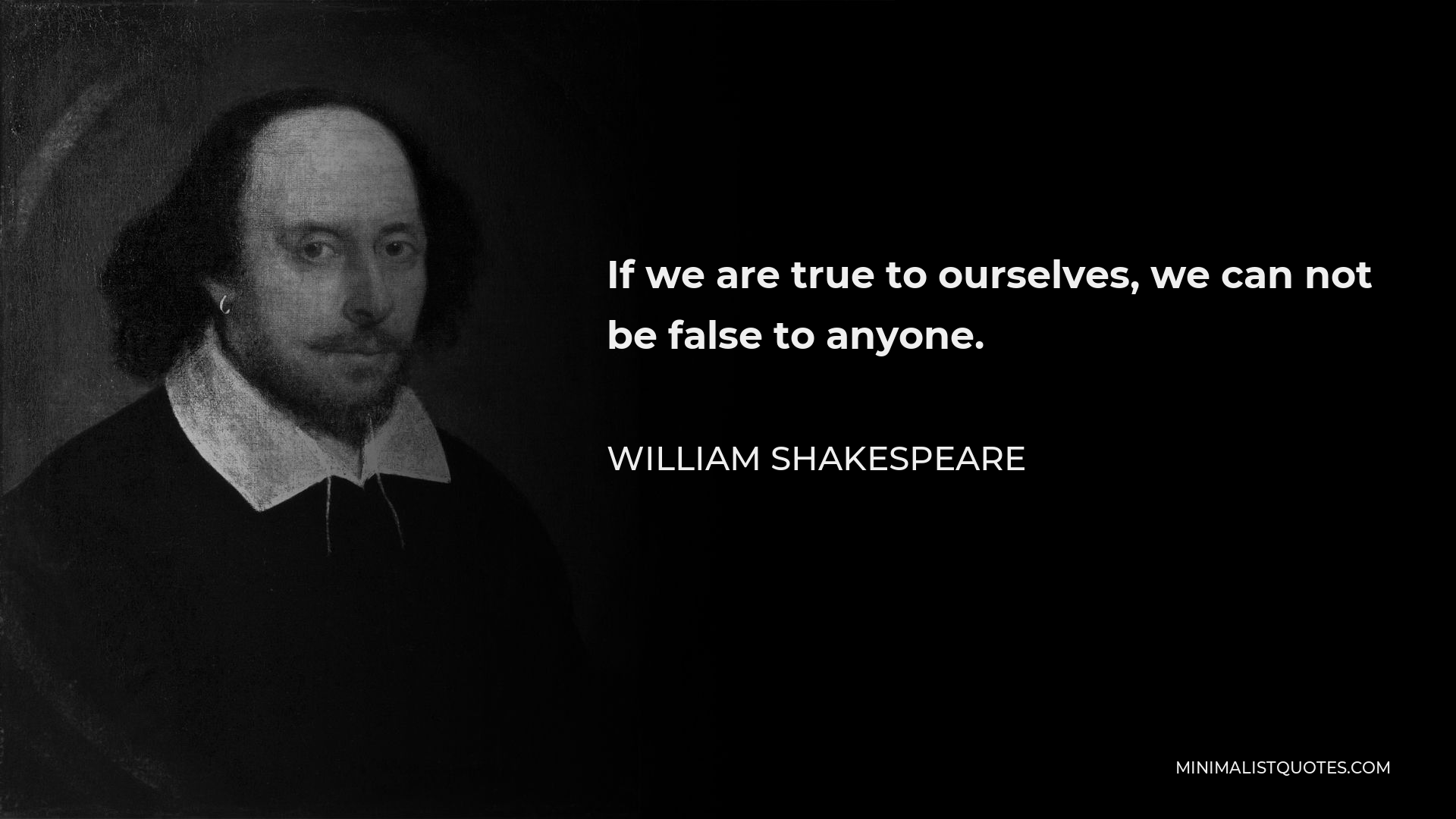 William Shakespeare Quote - If we are true to ourselves, we can not be false to anyone.