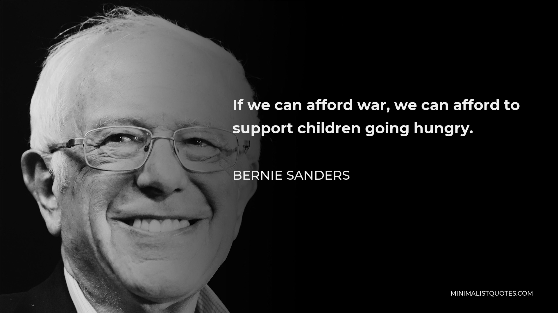 Bernie Sanders Quote - If we can afford war, we can afford to support children going hungry.