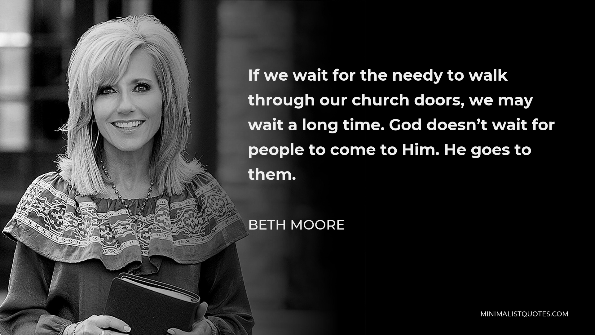 beth-moore-quote-if-we-wait-for-the-needy-to-walk-through-our-church