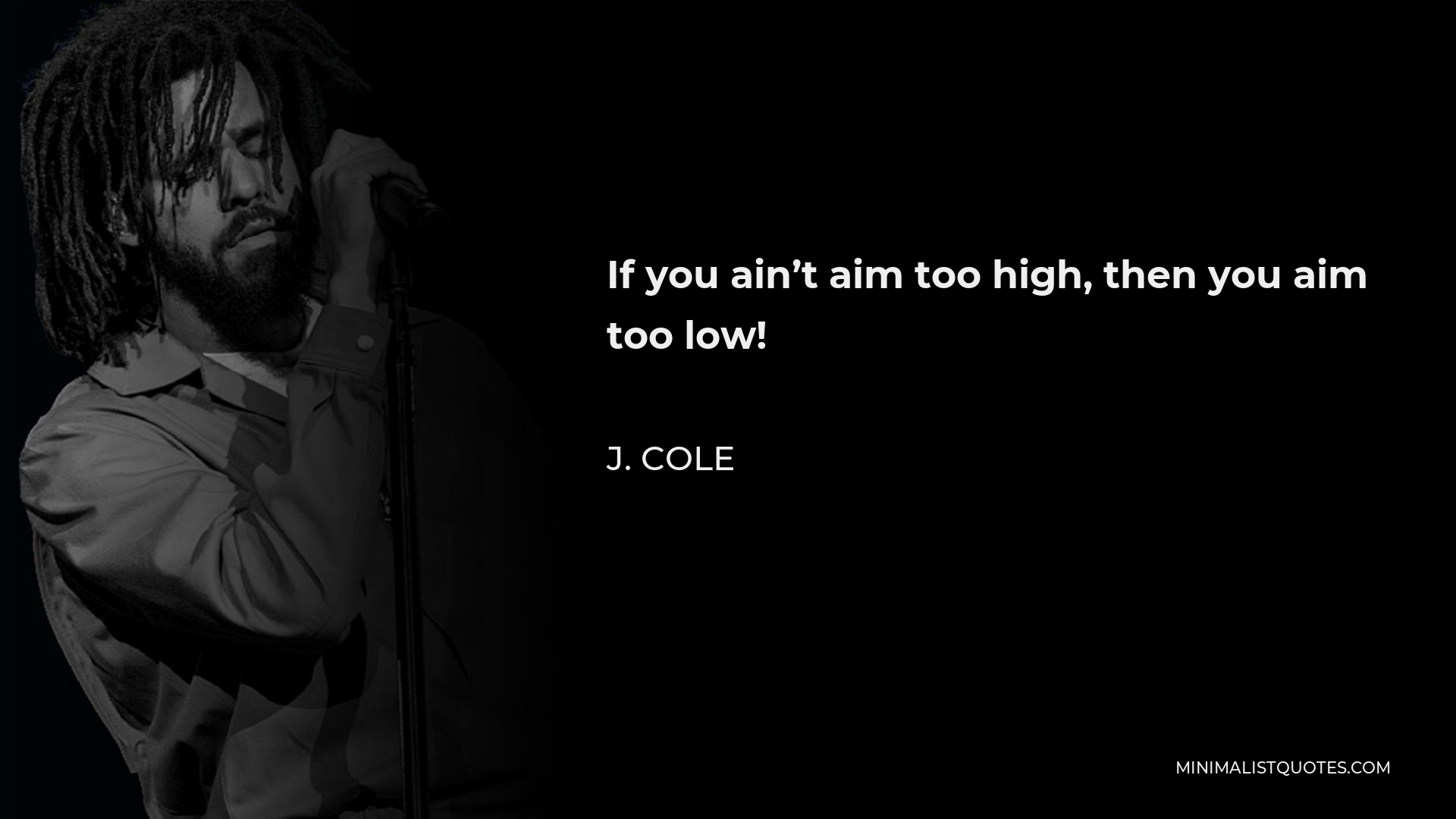 J. Cole Quote - If you ain’t aim too high, then you aim too low!