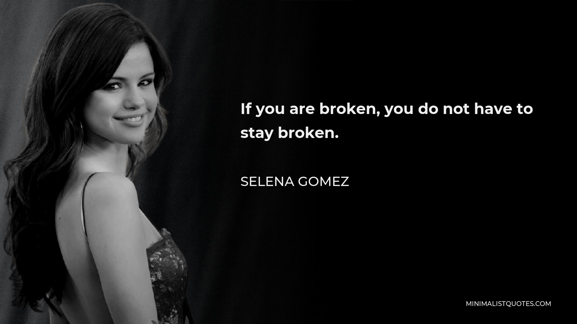 Selena Gomez Quote - If you are broken, you do not have to stay broken.