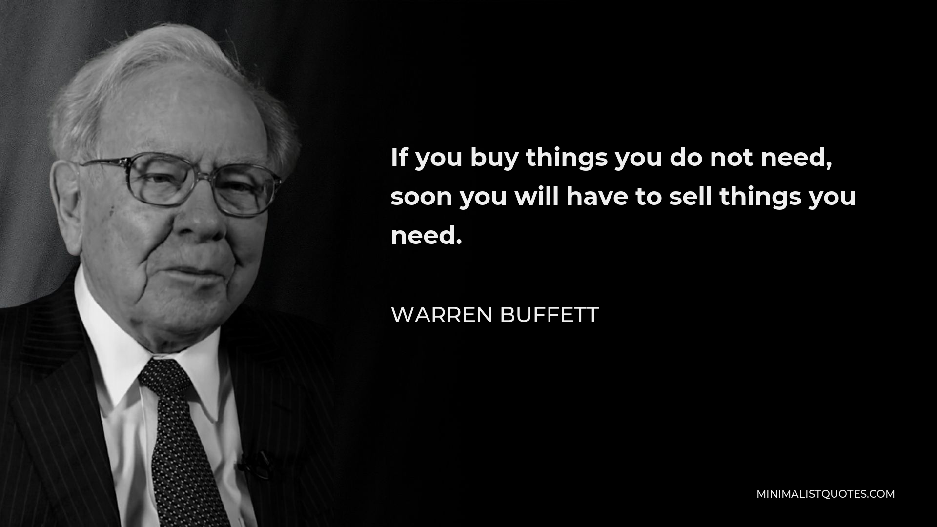 Warren Buffett Quote - If you buy things you do not need, soon you will have to sell things you need.