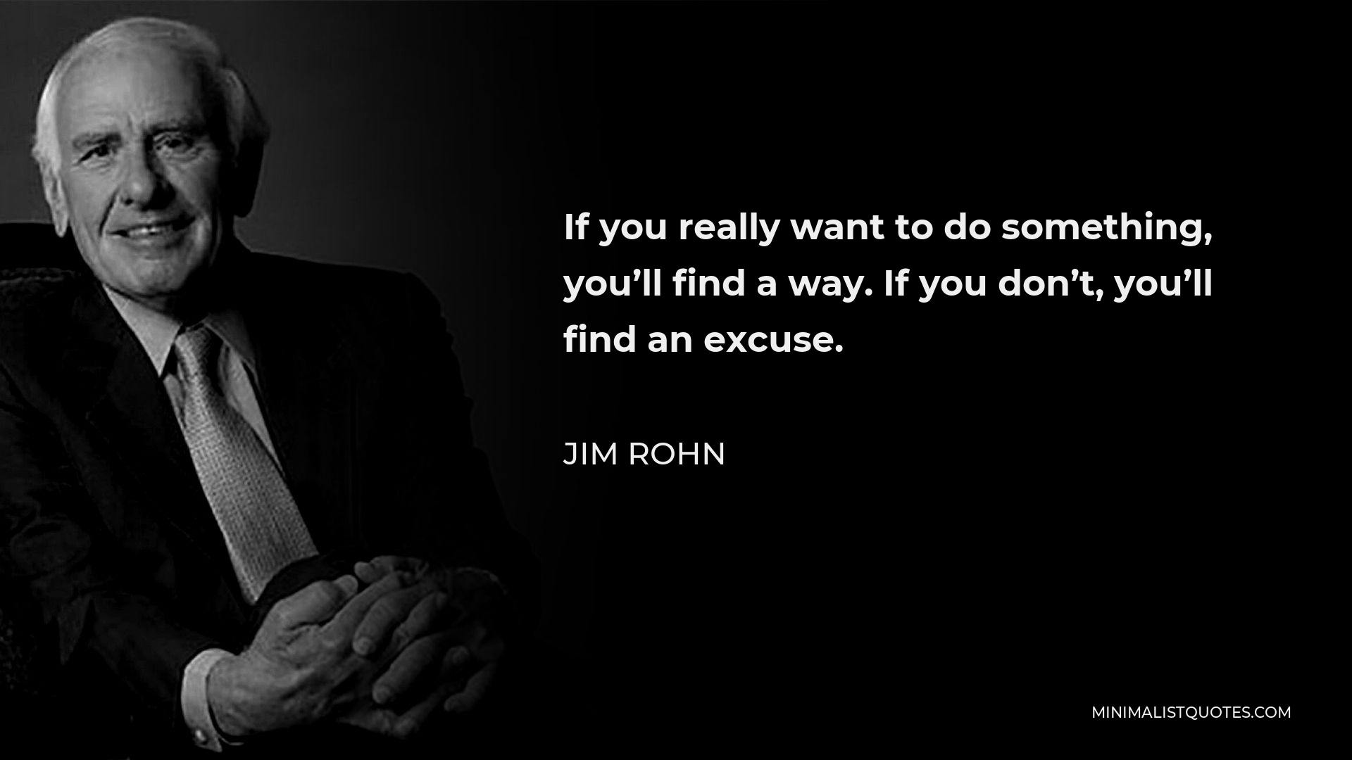 Jim Rohn Quote - If you really want to do something, you’ll find a way. If you don’t, you’ll find an excuse.