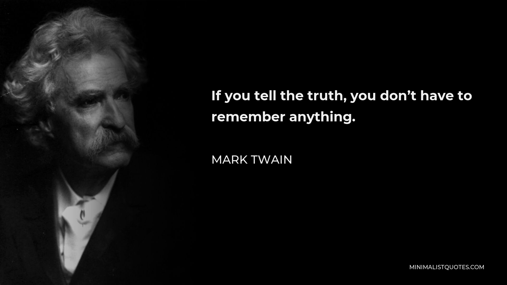 Mark Twain Quote - If you tell the truth, you don’t have to remember anything.