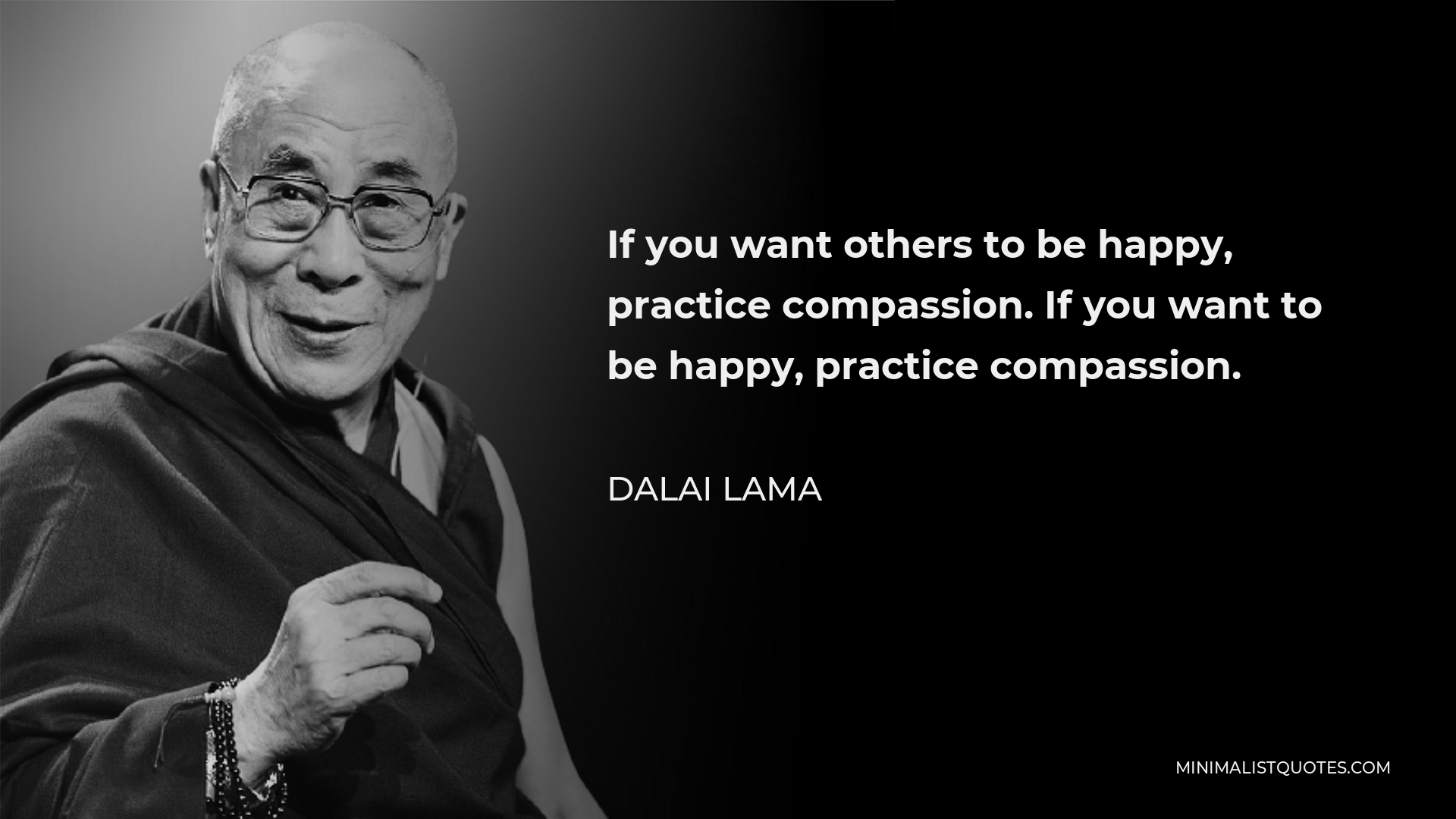 Dalai Lama Quote - If you want others to be happy, practice compassion. If you want to be happy, practice compassion.