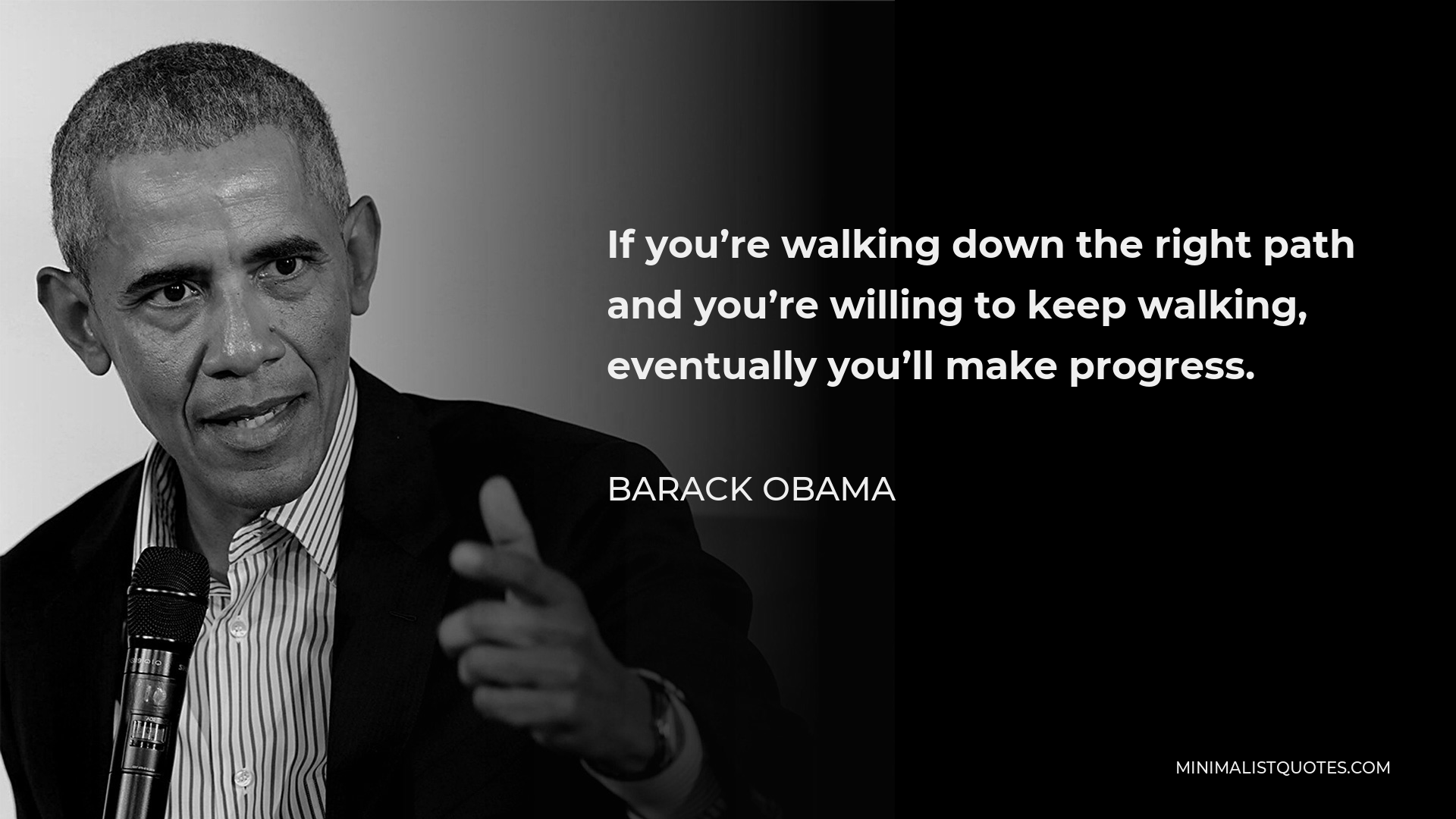 Barack Obama Quote - If you’re walking down the right path and you’re willing to keep walking, eventually you’ll make progress.