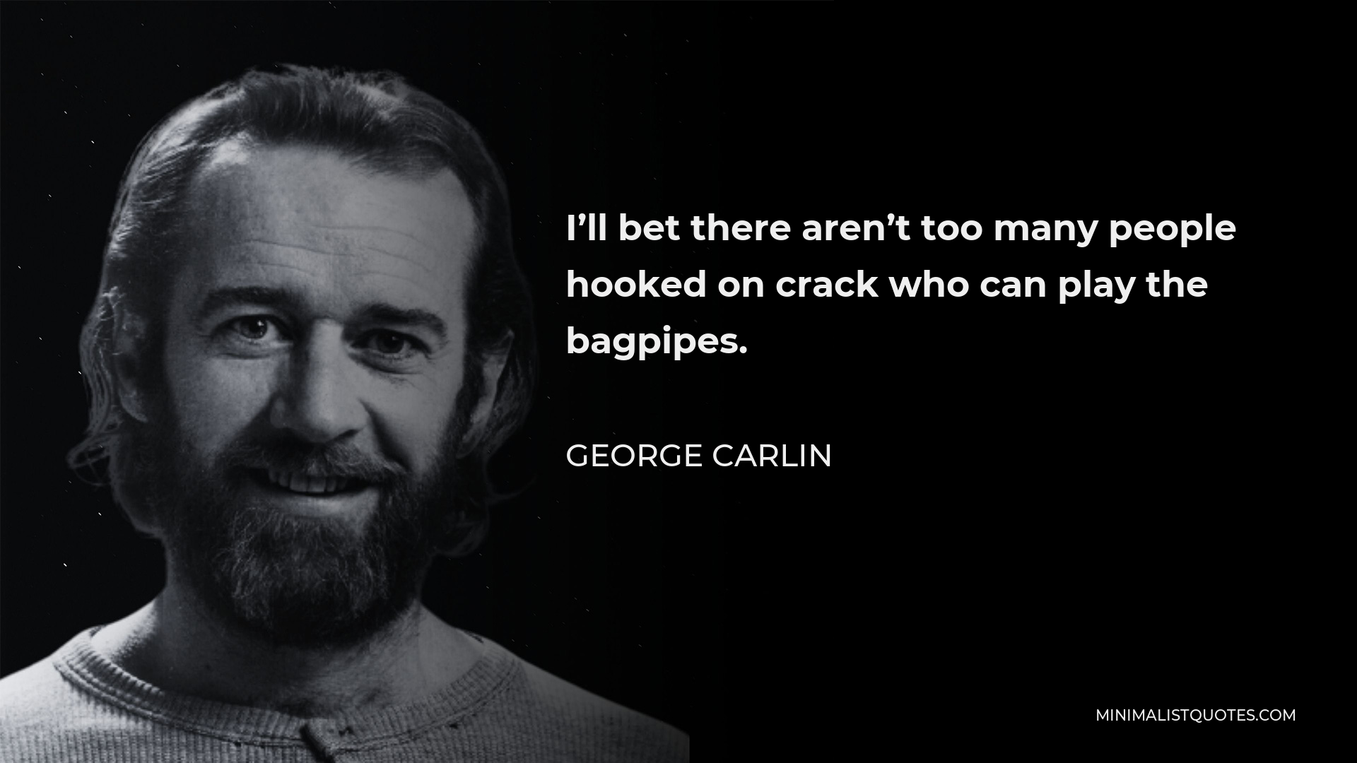 George Carlin Quote - I’ll bet there aren’t too many people hooked on crack who can play the bagpipes.