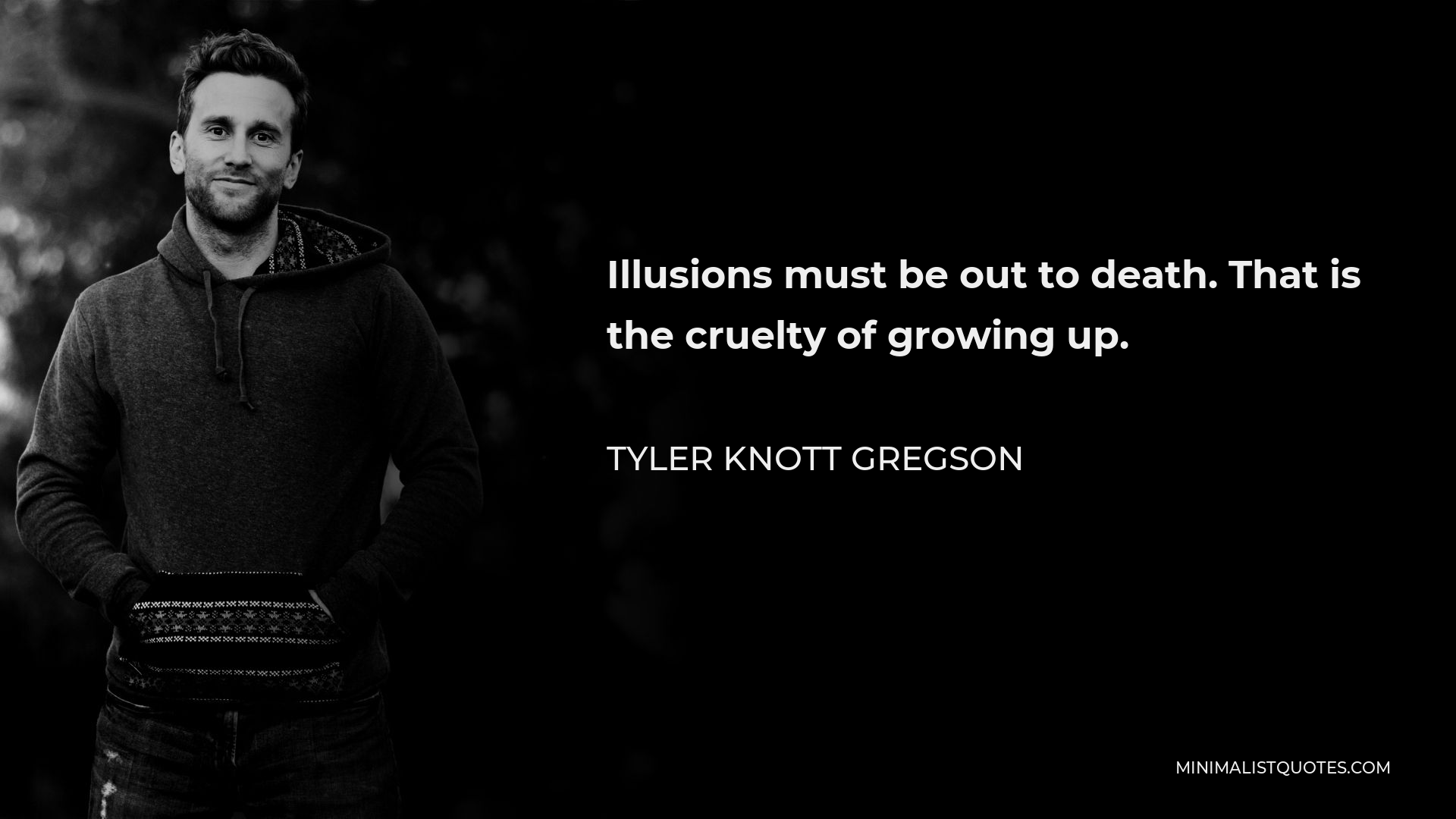 Tyler Knott Gregson Quote - Illusions must be out to death. That is the cruelty of growing up.