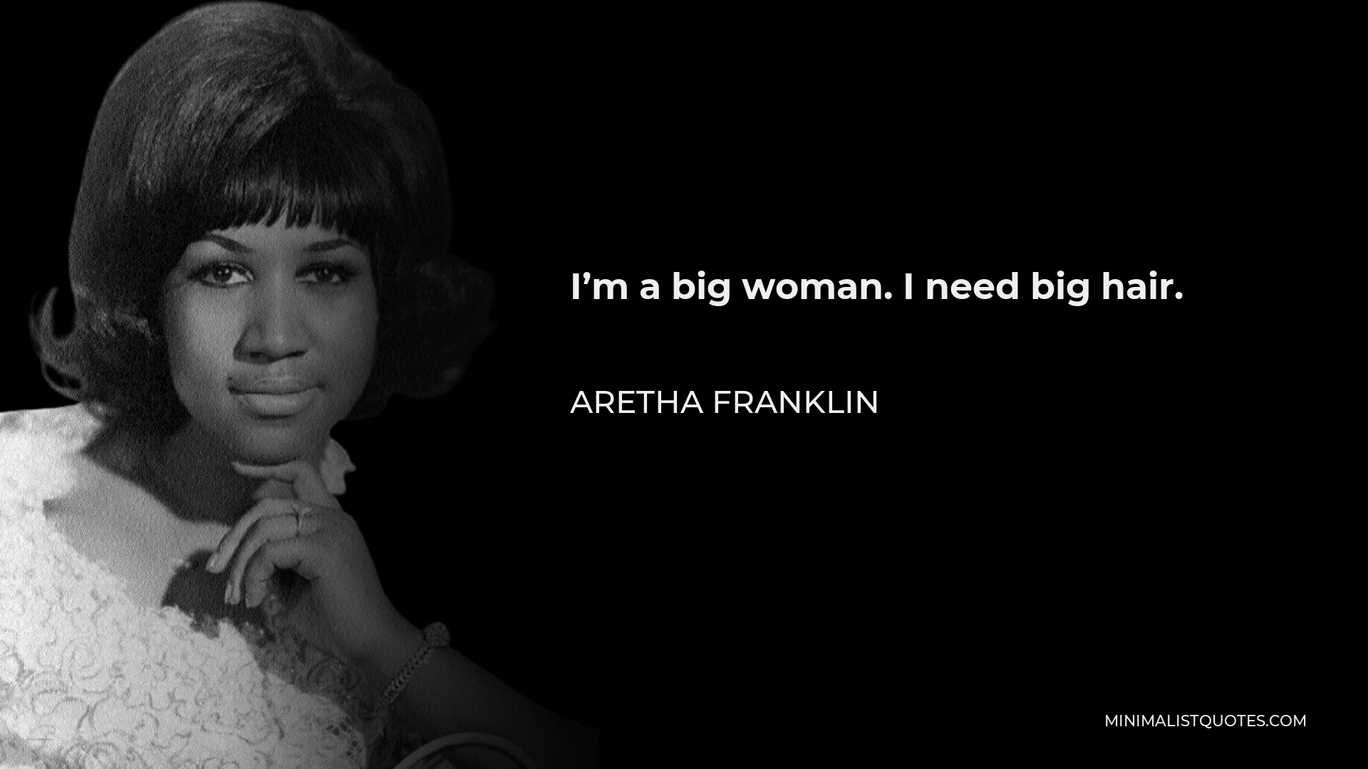 aretha-franklin-quote-i-m-a-big-woman-i-need-big-hair