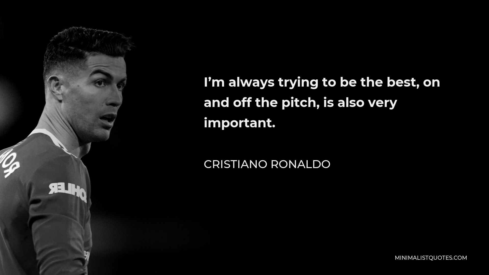 Cristiano Ronaldo Quote - I’m always trying to be the best, on and off the pitch, is also very important.