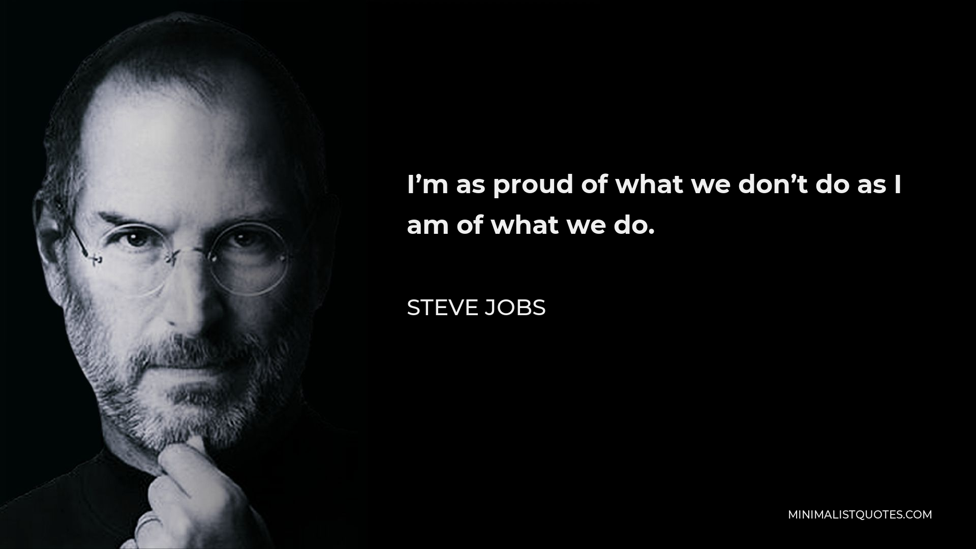 Steve Jobs Quote: I'm as proud of what we don't do as I am of what we do.