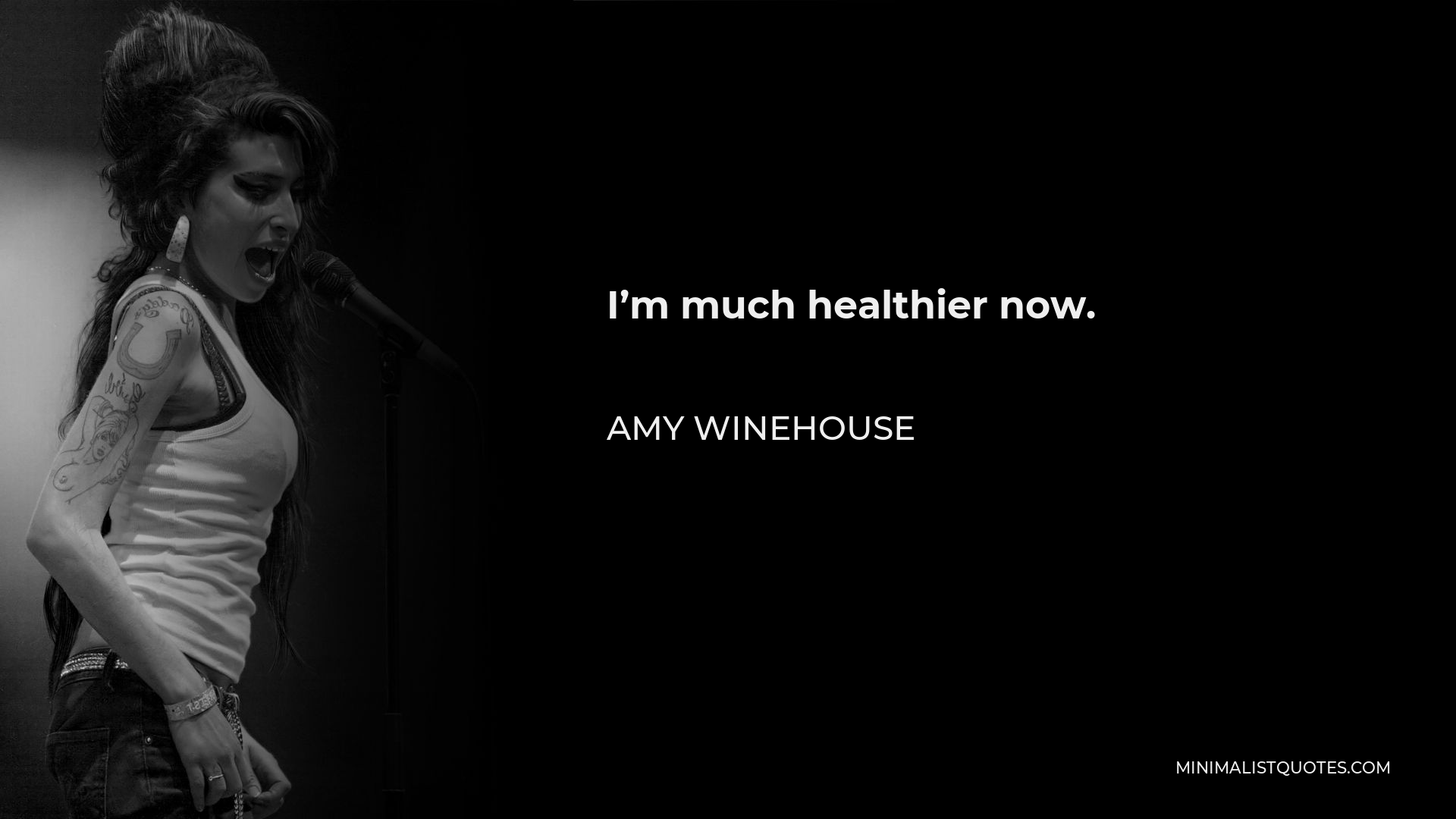 Amy Winehouse Quote - I’m much healthier now.