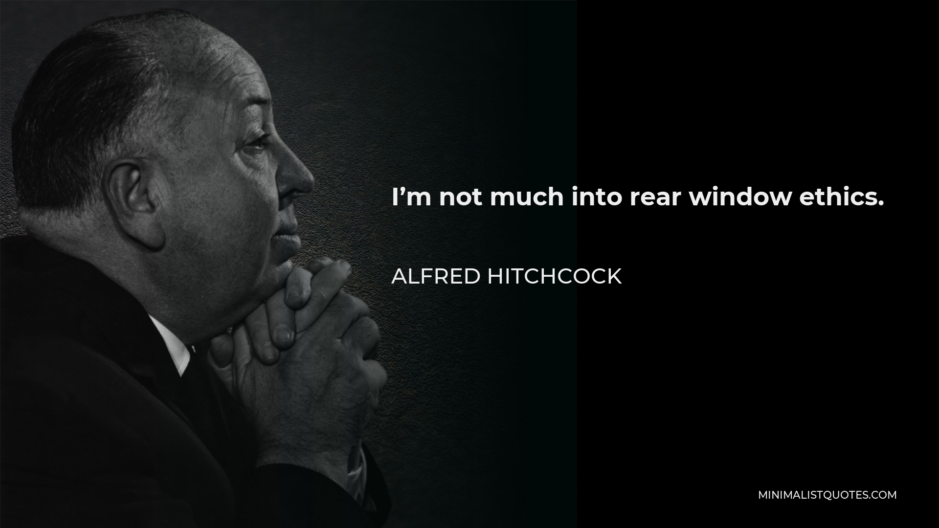 Alfred Hitchcock Quote - I’m not much into rear window ethics.