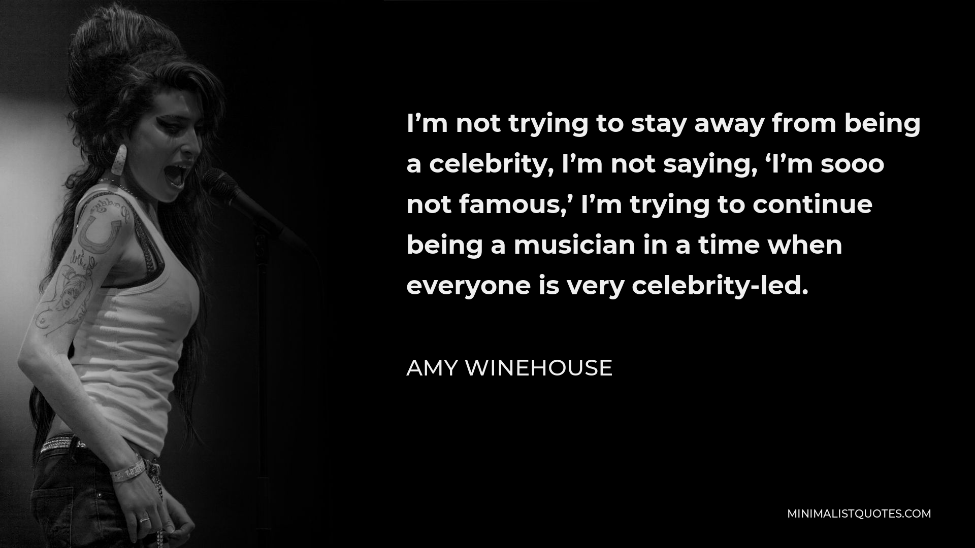 Amy Winehouse Quote: I'm not trying to stay away from being a celebrity ...