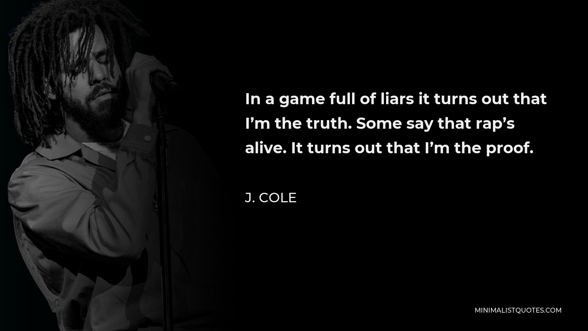 J. Cole Quote - In a game full of liars it turns out that I’m the truth. Some say that rap’s alive. It turns out that I’m the proof.