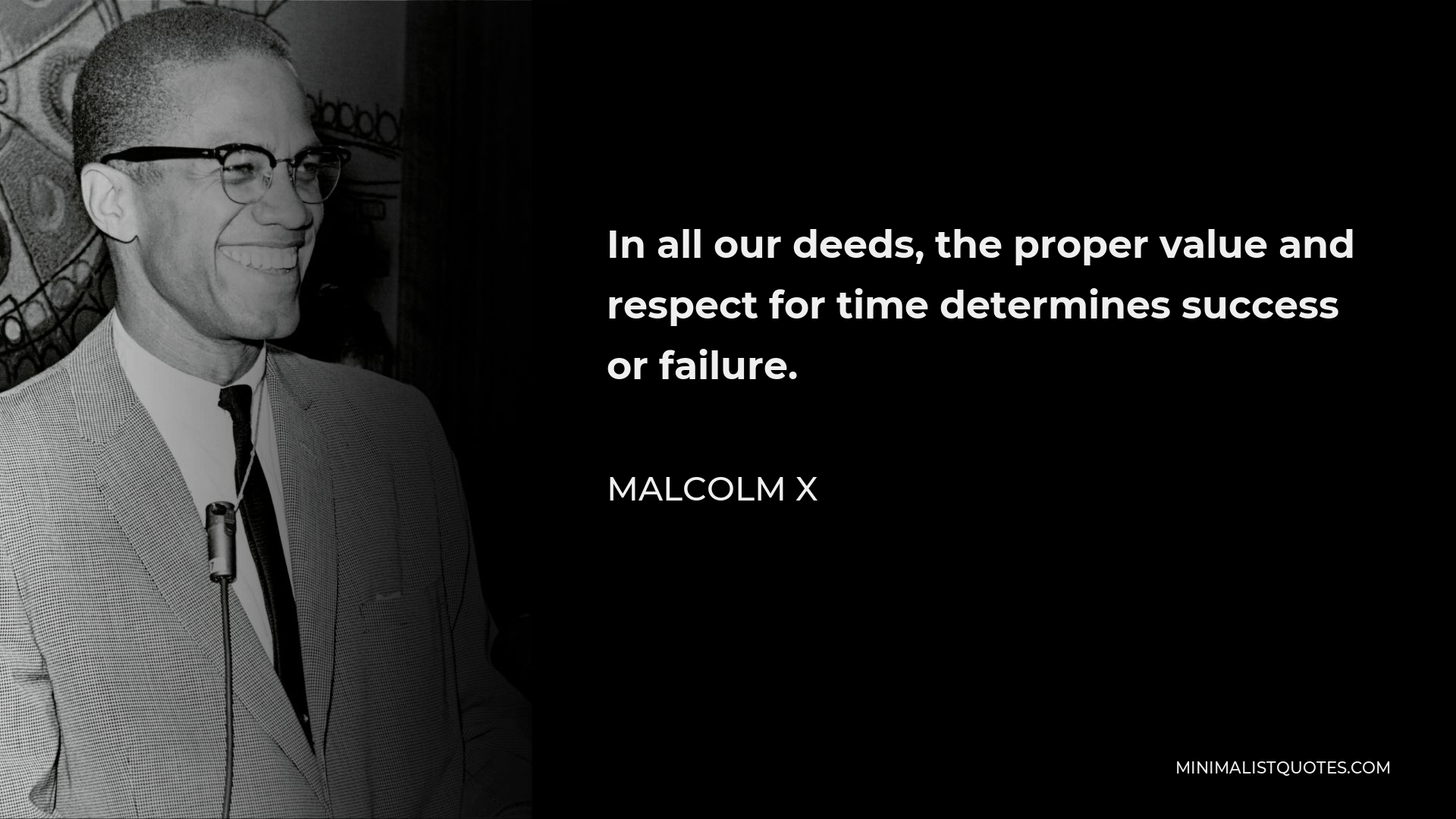 Malcolm X Quote - In all our deeds, the proper value and respect for time determines success or failure.