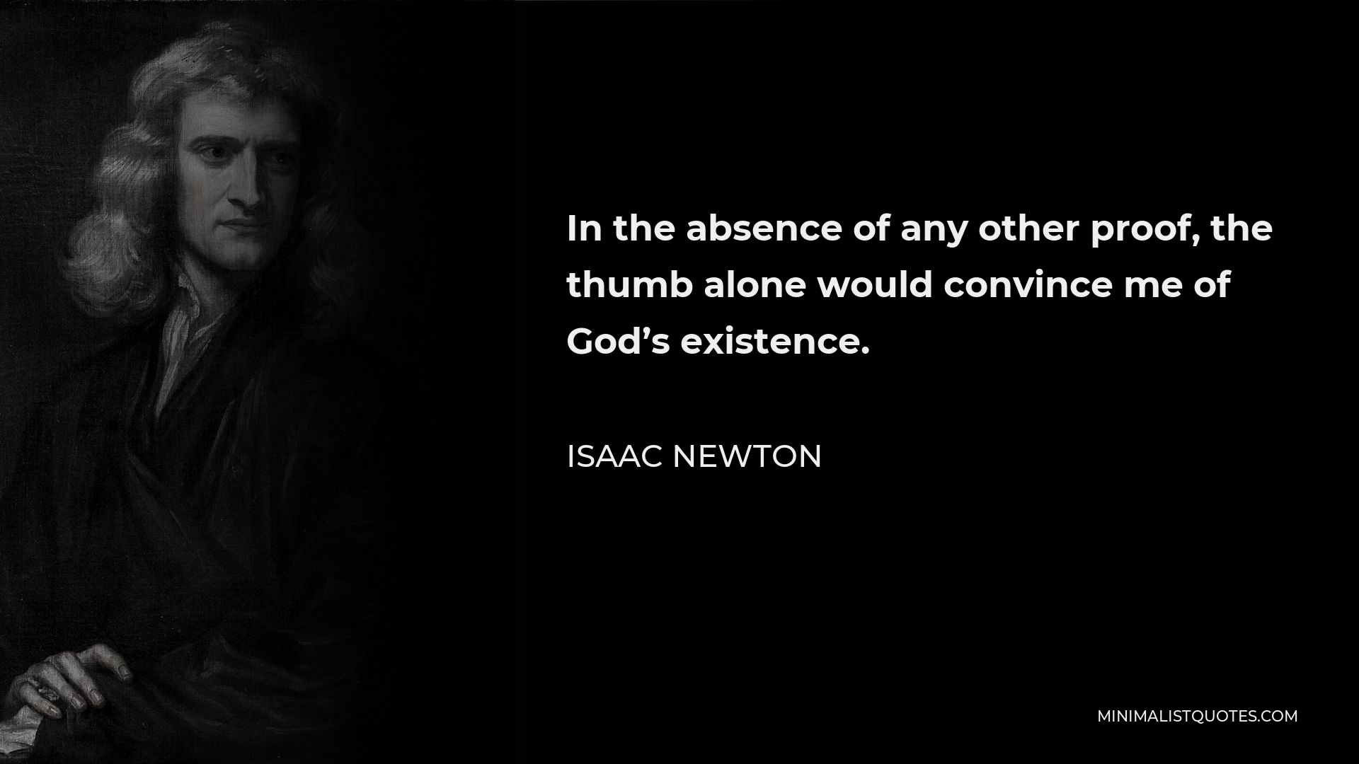 Isaac Newton Quote - In the absence of any other proof, the thumb alone would convince me of God’s existence.