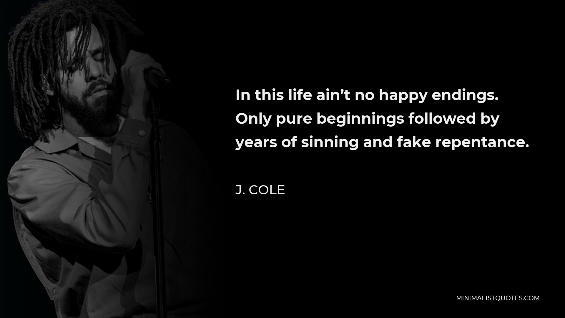 J. Cole Quote - In this life ain’t no happy endings. Only pure beginnings followed by years of sinning and fake repentance.