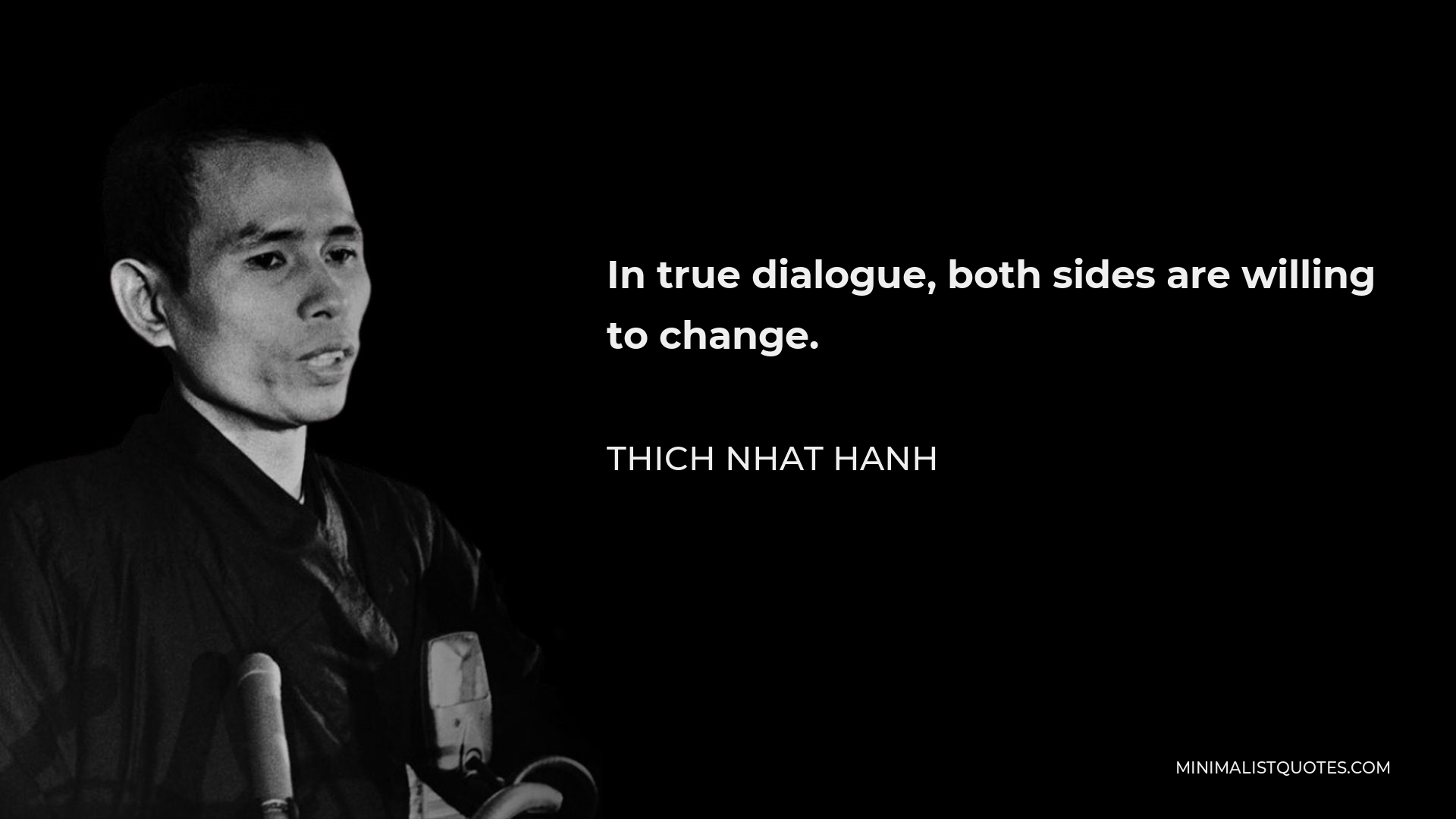 Thich Nhat Hanh Quote - In true dialogue, both sides are willing to change.